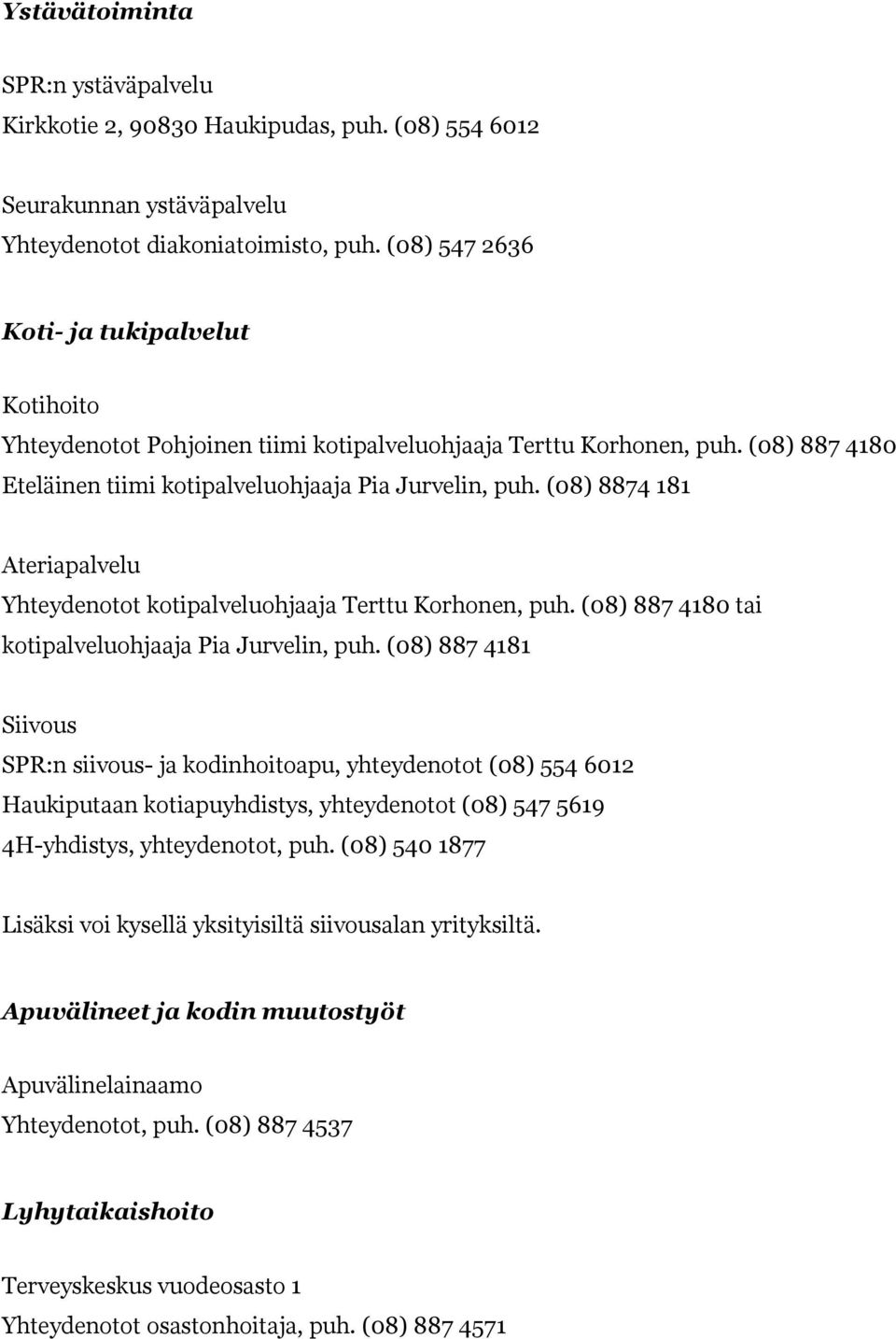 (08) 8874 181 Ateriapalvelu Yhteydenotot kotipalveluohjaaja Terttu Korhonen, puh. (08) 887 4180 tai kotipalveluohjaaja Pia Jurvelin, puh.