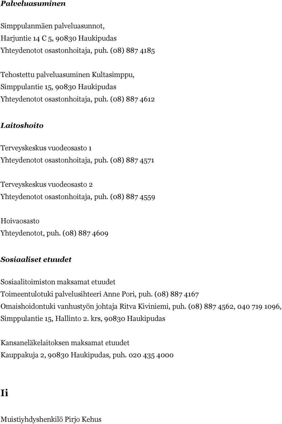 (08) 887 4612 Laitoshoito Terveyskeskus vuodeosasto 1 Yhteydenotot osastonhoitaja, puh. (08) 887 4571 Terveyskeskus vuodeosasto 2 Yhteydenotot osastonhoitaja, puh.