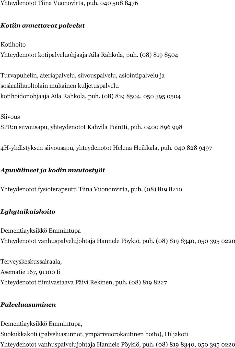 (08) 819 8504, 050 395 0504 Siivous SPR:n siivousapu, yhteydenotot Kahvila Pointti, puh. 0400 896 998 4H-yhdistyksen siivousapu, yhteydenotot Helena Heikkala, puh.