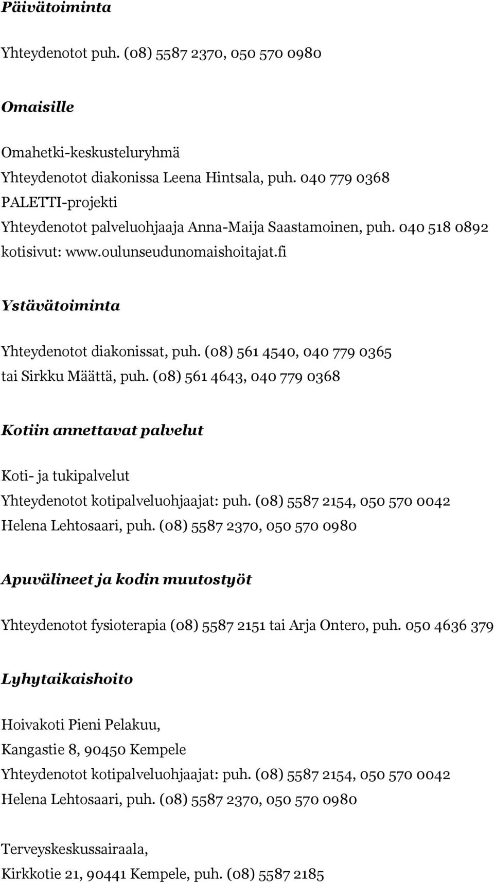 (08) 561 4540, 040 779 0365 tai Sirkku Määttä, puh. (08) 561 4643, 040 779 0368 Kotiin annettavat palvelut Koti- ja tukipalvelut Yhteydenotot kotipalveluohjaajat: puh.