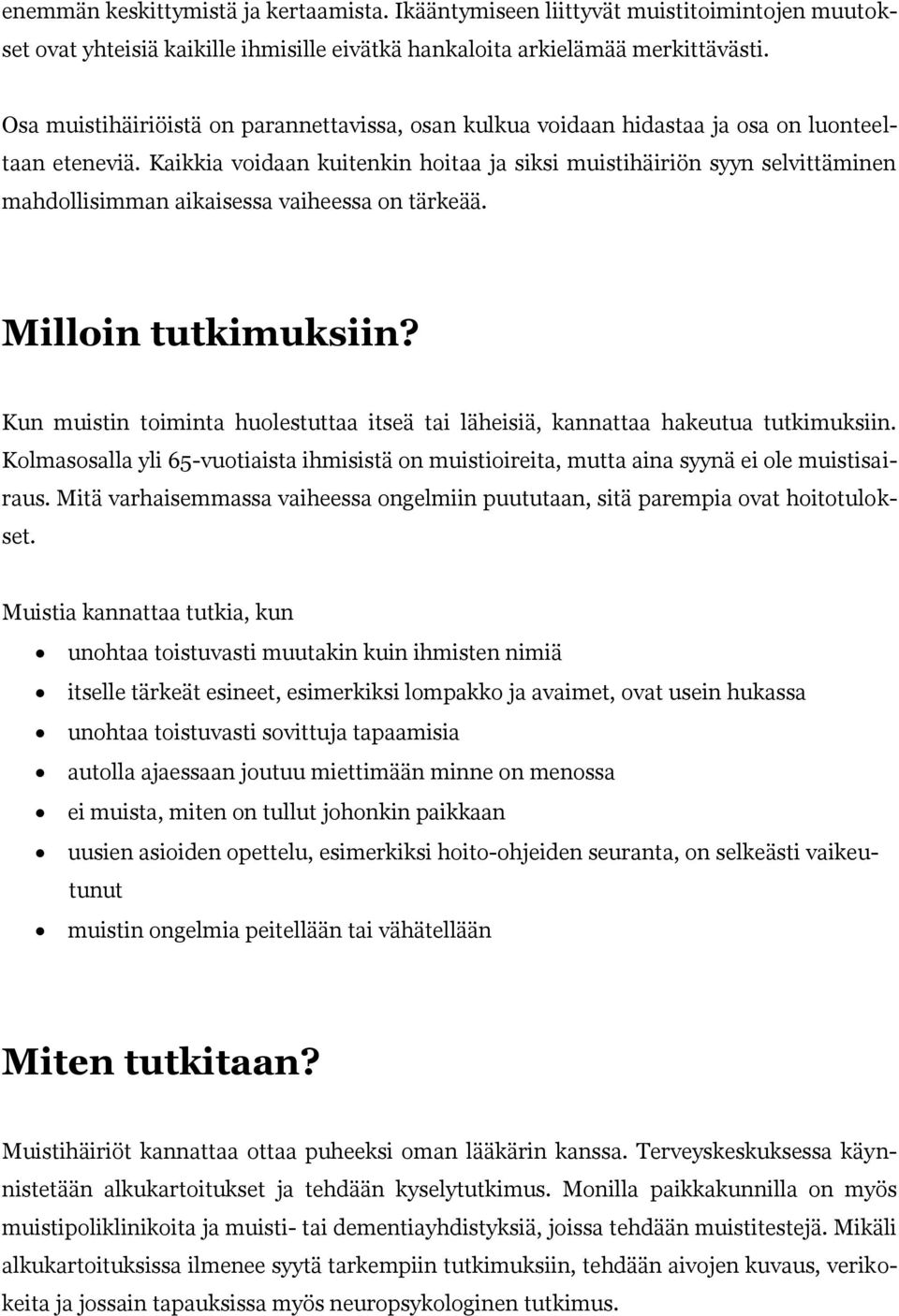 Kaikkia voidaan kuitenkin hoitaa ja siksi muistihäiriön syyn selvittäminen mahdollisimman aikaisessa vaiheessa on tärkeää. Milloin tutkimuksiin?