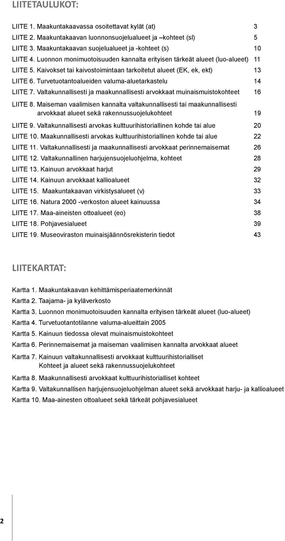 Turvetuotantoalueiden valuma-aluetarkastelu 14 Liite 7. Valtakunnallisesti ja maakunnallisesti arvokkaat muinaismuistokohteet 16 Liite 8.