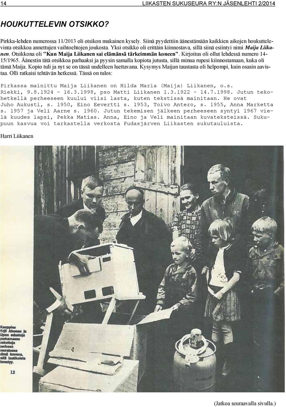 Otsikkona oli "Kun Maija Liikanen sai elämänsä tärkeimmän koneen". Kirjoitus oli ollut lehdessä numero 14-15/1965.