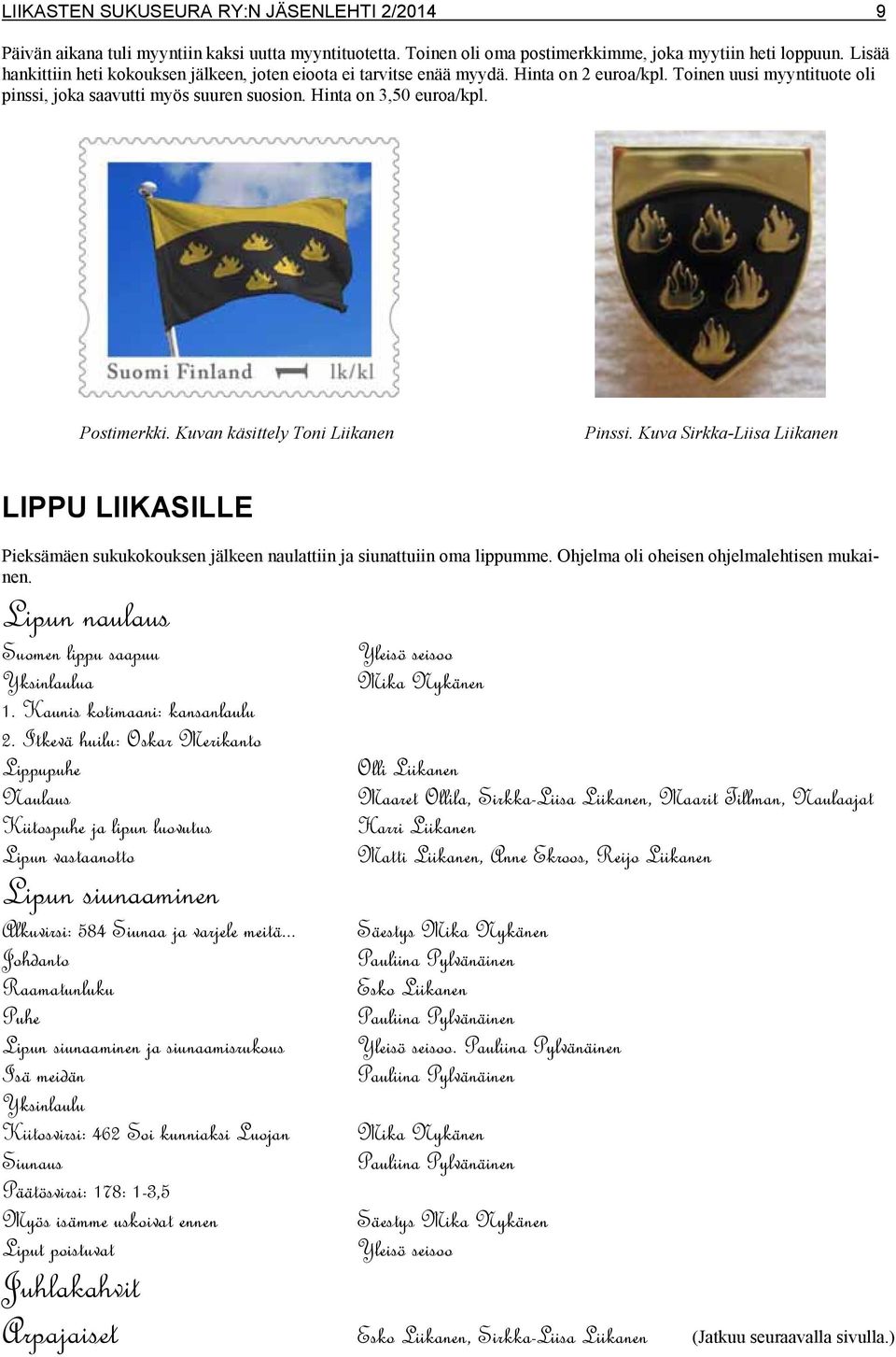 Postimerkki. Kuvan käsittely Toni Liikanen Pinssi. Kuva Sirkka-Liisa Liikanen LIPPU LIIKASILLE Pieksämäen sukukokouksen jälkeen naulattiin ja siunattuiin oma lippumme.