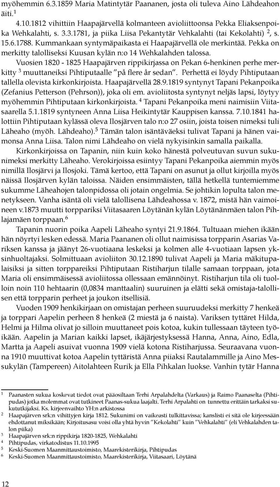 Vuosien 1820-1825 Haapajärven rippikirjassa on Pekan 6-henkinen perhe merkitty 3 muuttaneiksi Pihtiputaalle på flere år sedan. Perhettä ei löydy Pihtiputaan tallella olevista kirkonkirjoista.