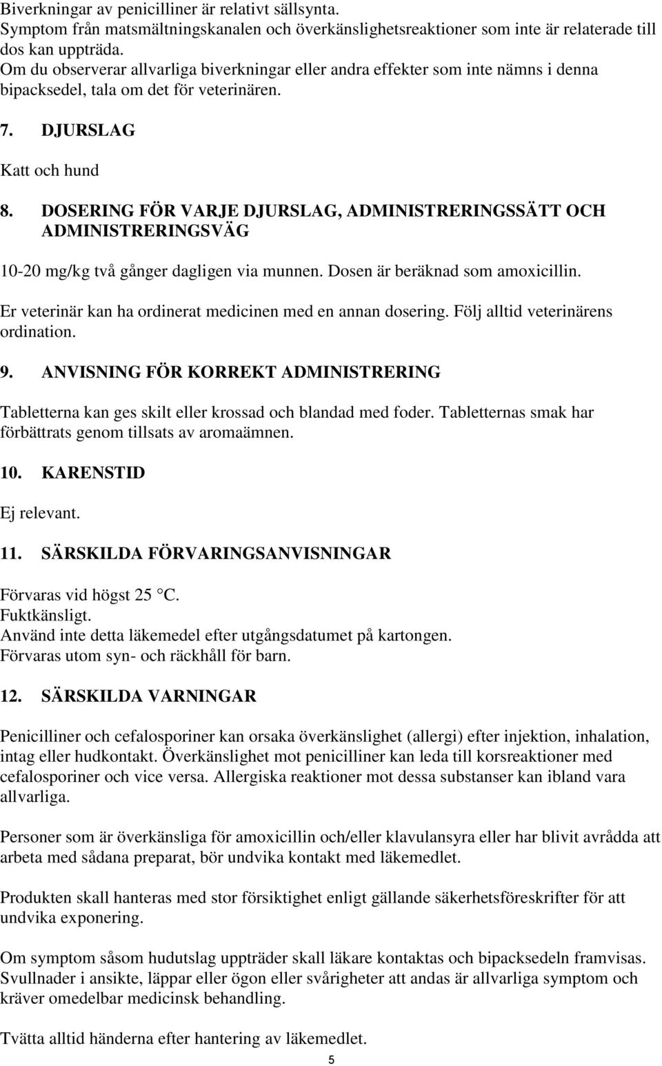 DOSERING FÖR VARJE DJURSLAG, ADMINISTRERINGSSÄTT OCH ADMINISTRERINGSVÄG 10-20 mg/kg två gånger dagligen via munnen. Dosen är beräknad som amoxicillin.