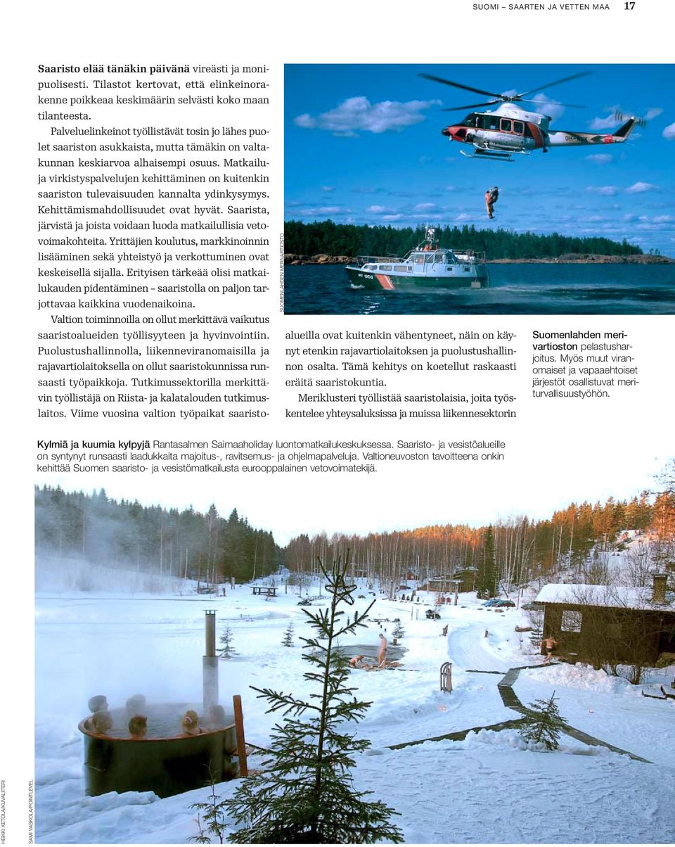 Palveluelinkeinot työllistävät tosin jo lähes puolet saariston asukkaista, mutta tämäkin on valtakunnan keskiarvoa alhaisempi osuus.
