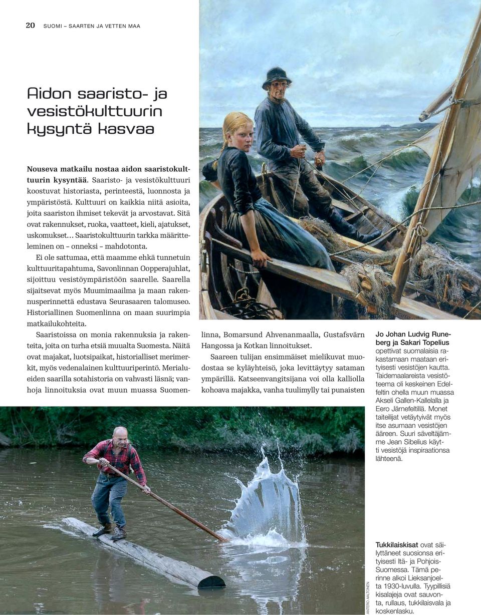 Sitä ovat rakennukset, ruoka, vaatteet, kieli, ajatukset, uskomukset Saaristokulttuurin tarkka määritteleminen on onneksi mahdotonta.