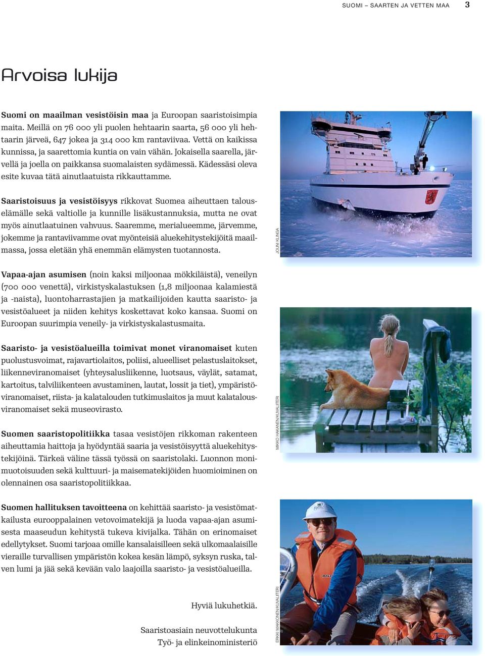 Jokaisella saarella, järvellä ja joella on paikkansa suomalaisten sydämessä. Kädessäsi oleva esite kuvaa tätä ainutlaatuista rikkauttamme.