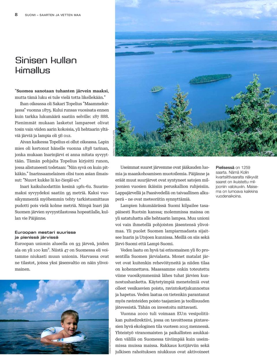Pienimmät mukaan lasketut lampareet olivat tosin vain viiden aarin kokoisia, yli hehtaarin yltäviä järviä ja lampia oli 56 012. Aivan kaikessa Topelius ei ollut oikeassa.