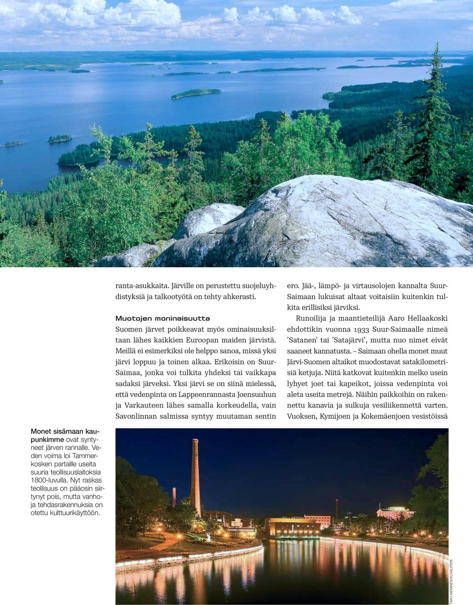 Erikoisin on Suur- Saimaa, jonka voi tulkita yhdeksi tai vaikkapa sadaksi järveksi.