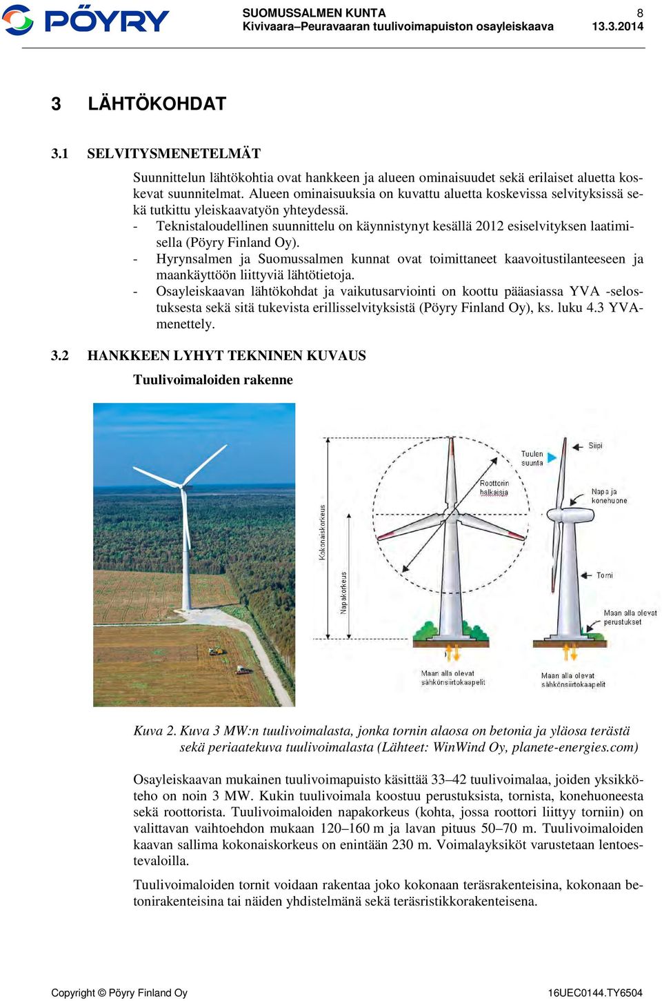 - Teknistaloudellinen suunnittelu on käynnistynyt kesällä 2012 esiselvityksen laatimisella (Pöyry Finland Oy).