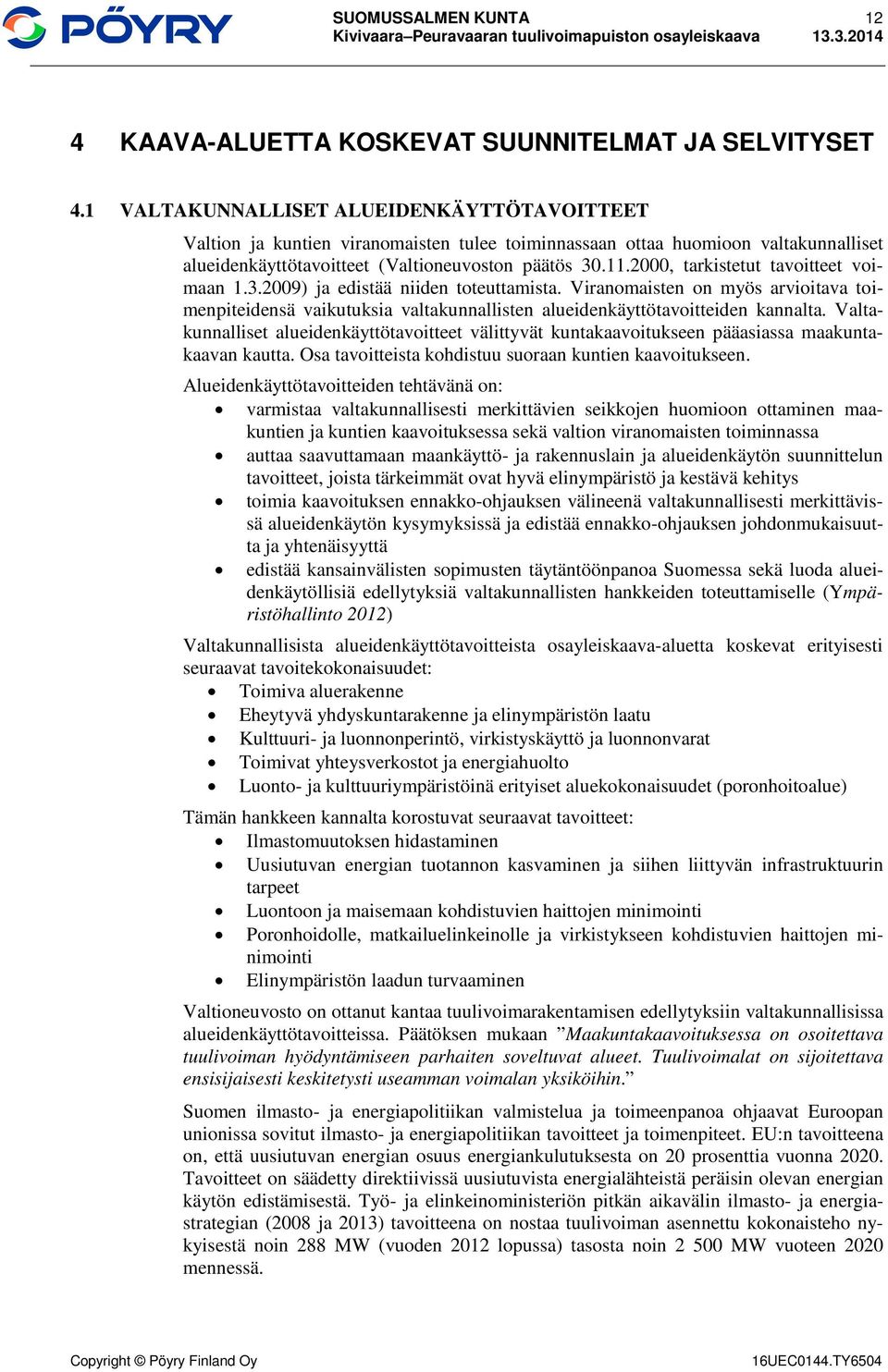 2000, tarkistetut tavoitteet voimaan 1.3.2009) ja edistää niiden toteuttamista. Viranomaisten on myös arvioitava toimenpiteidensä vaikutuksia valtakunnallisten alueidenkäyttötavoitteiden kannalta.