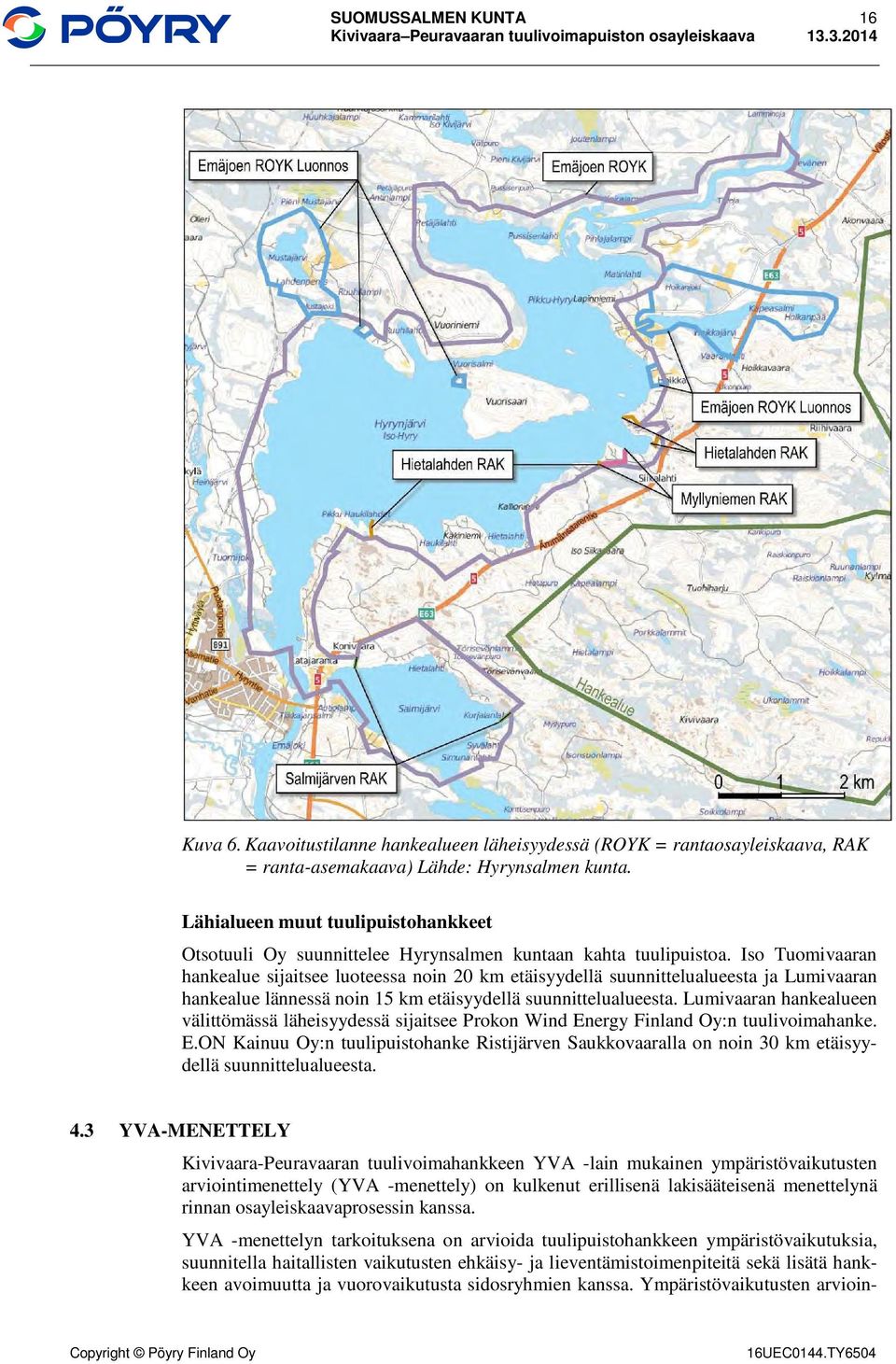 Iso Tuomivaaran hankealue sijaitsee luoteessa noin 20 km etäisyydellä suunnittelualueesta ja Lumivaaran hankealue lännessä noin 15 km etäisyydellä suunnittelualueesta.