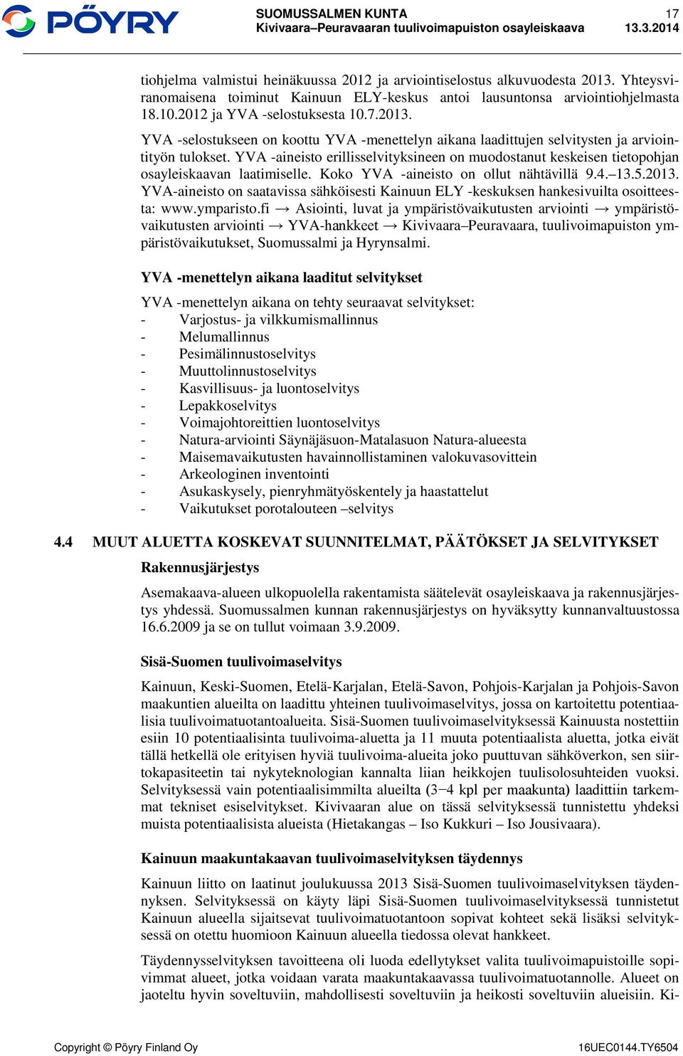 YVA -aineisto erillisselvityksineen on muodostanut keskeisen tietopohjan osayleiskaavan laatimiselle. Koko YVA -aineisto on ollut nähtävillä 9.4. 13.5.2013.