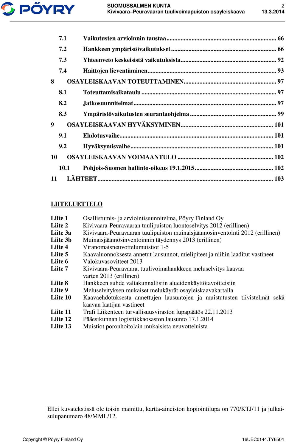 1 Ehdotusvaihe... 101 9.2 Hyväksymisvaihe... 101 10 OSAYLEISKAAVAN VOIMAANTULO... 102 10.1 Pohjois-Suomen hallinto-oikeus 19.1.2015... 102 11 LÄHTEET.