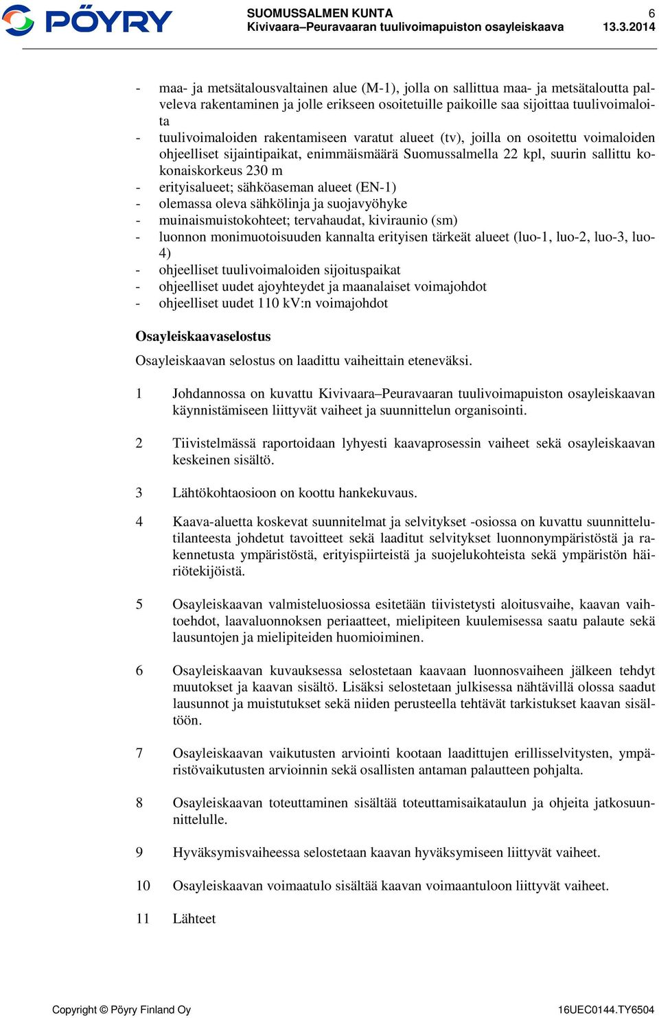 erityisalueet; sähköaseman alueet (EN-1) - olemassa oleva sähkölinja ja suojavyöhyke - muinaismuistokohteet; tervahaudat, kiviraunio (sm) - luonnon monimuotoisuuden kannalta erityisen tärkeät alueet