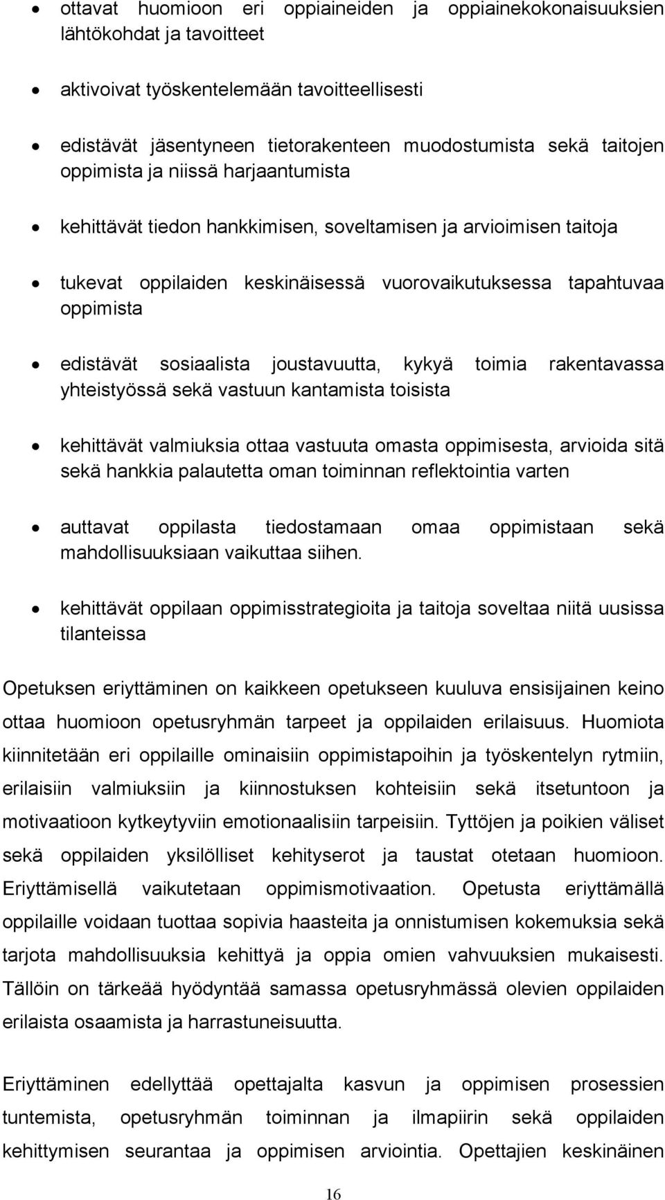 joustavuutta, kykyä toimia rakentavassa yhteistyössä sekä vastuun kantamista toisista kehittävät valmiuksia ottaa vastuuta omasta oppimisesta, arvioida sitä sekä hankkia palautetta oman toiminnan