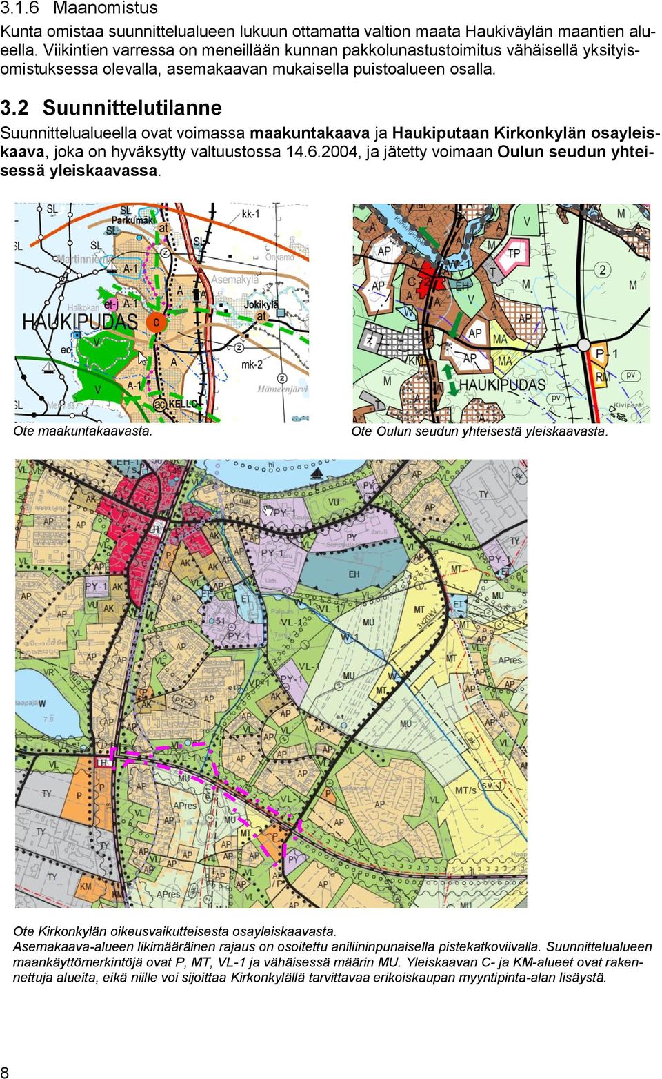 . Suunnittelutilanne Suunnittelualueella ovat voimassa maakuntakaava ja Haukiputaan Kirkonkylän osayleiskaava, joka on hyväksytty valtuustossa 4.6.