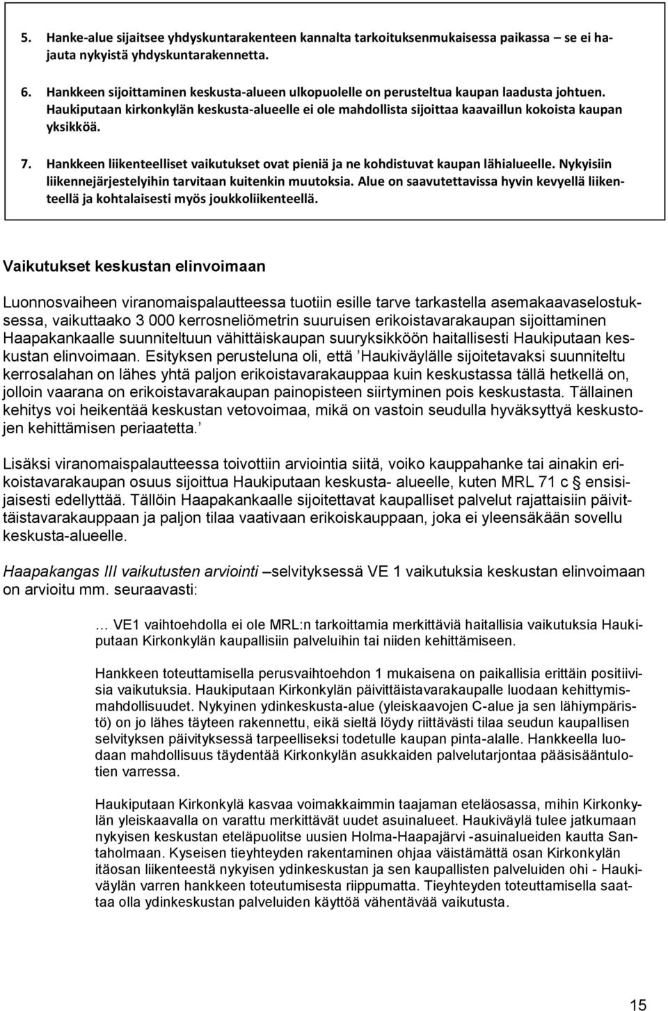 7. Hankkeen liikenteelliset vaikutukset ovat pieniä ja ne kohdistuvat kaupan lähialueelle. Nykyisiin liikennejärjestelyihin tarvitaan kuitenkin muutoksia.