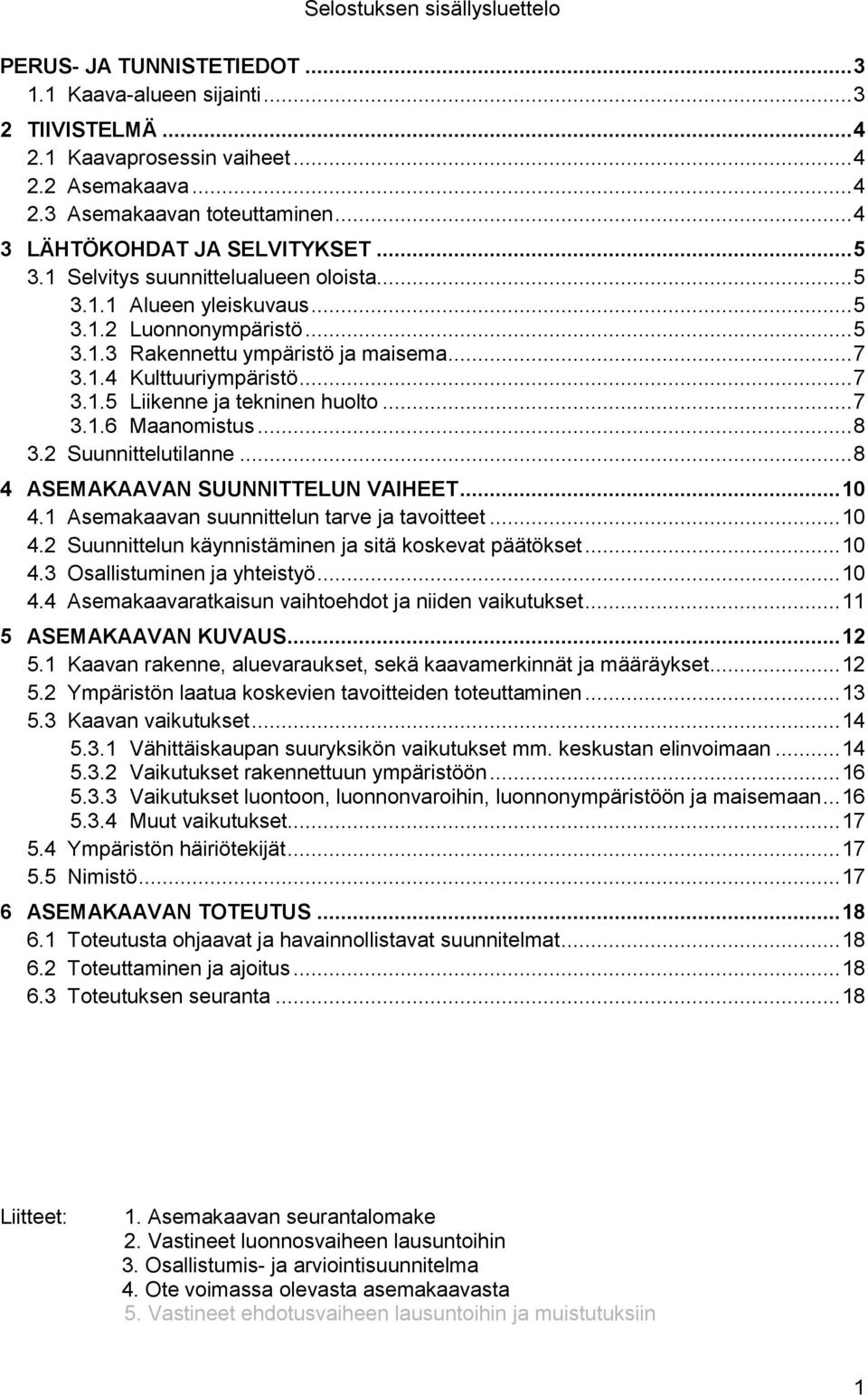 .. 7..6 Maanomistus... 8. Suunnittelutilanne... 8 4 ASEMAKAAVAN SUUNNITTELUN VAIHEET... 0 4. Asemakaavan suunnittelun tarve ja tavoitteet... 0 4. Suunnittelun käynnistäminen ja sitä koskevat päätökset.