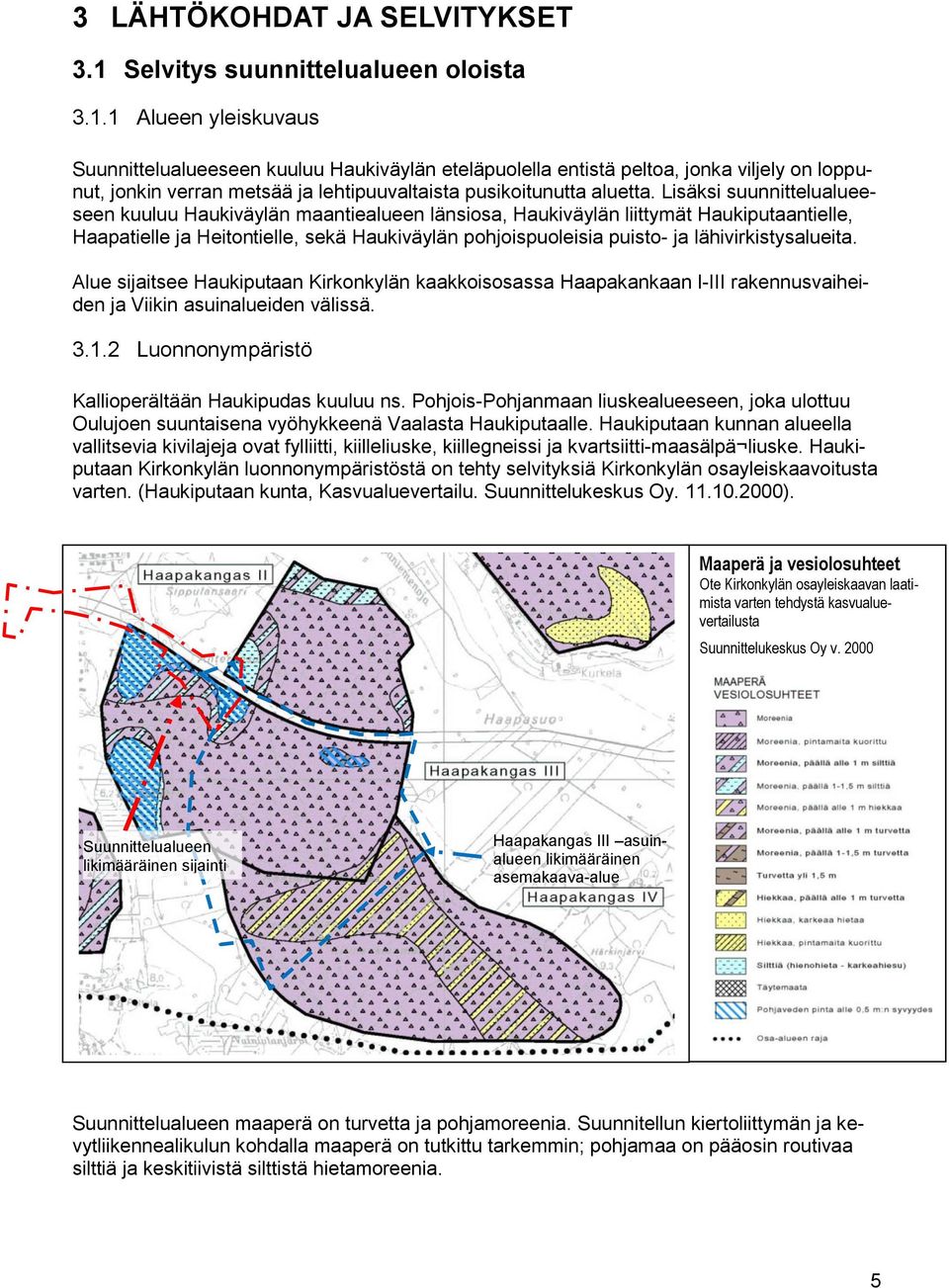 Lisäksi suunnittelualueeseen kuuluu Haukiväylän maantiealueen länsiosa, Haukiväylän liittymät Haukiputaantielle, Haapatielle ja Heitontielle, sekä Haukiväylän pohjoispuoleisia puisto- ja