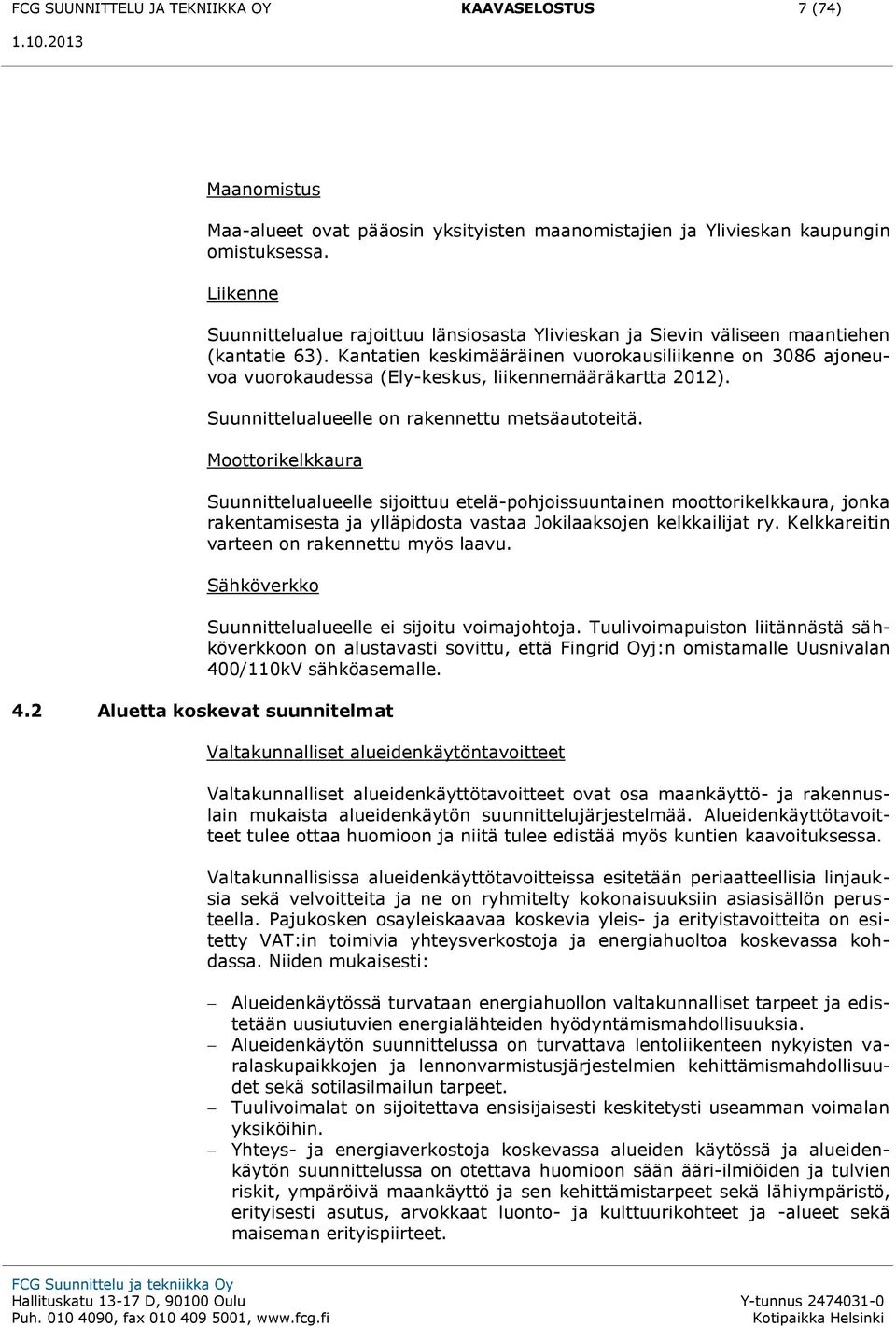 Kantatien keskimääräinen vuorokausiliikenne on 3086 ajoneuvoa vuorokaudessa (Ely-keskus, liikennemääräkartta 2012). Suunnittelualueelle on rakennettu metsäautoteitä.