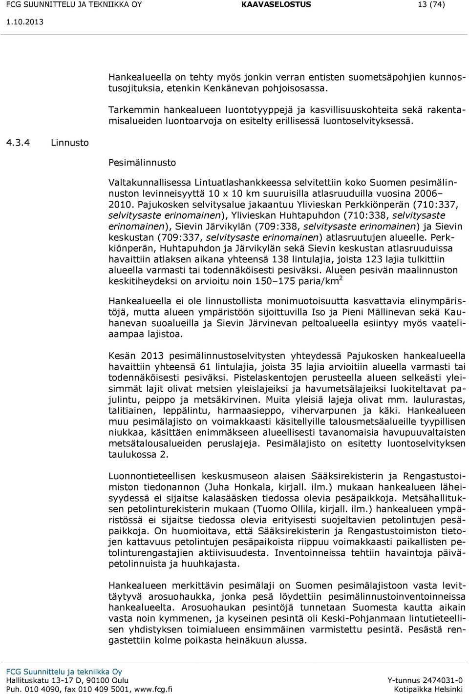 Pesimälinnusto Valtakunnallisessa Lintuatlashankkeessa selvitettiin koko Suomen pesimälinnuston levinneisyyttä 10 x 10 km suuruisilla atlasruuduilla vuosina 2006 2010.