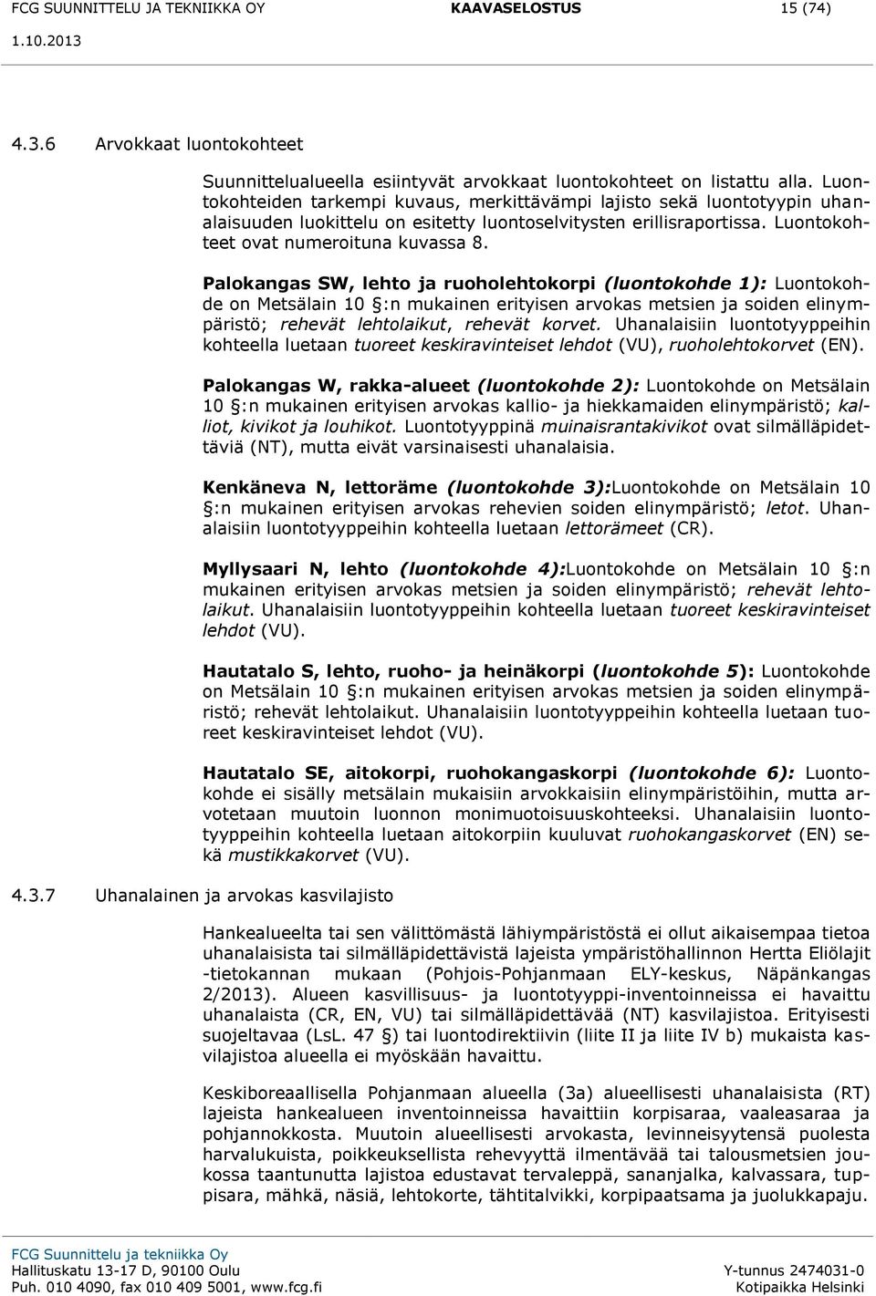 Palokangas SW, lehto ja ruoholehtokorpi (luontokohde 1): Luontokohde on Metsälain 10 :n mukainen erityisen arvokas metsien ja soiden elinympäristö; rehevät lehtolaikut, rehevät korvet.