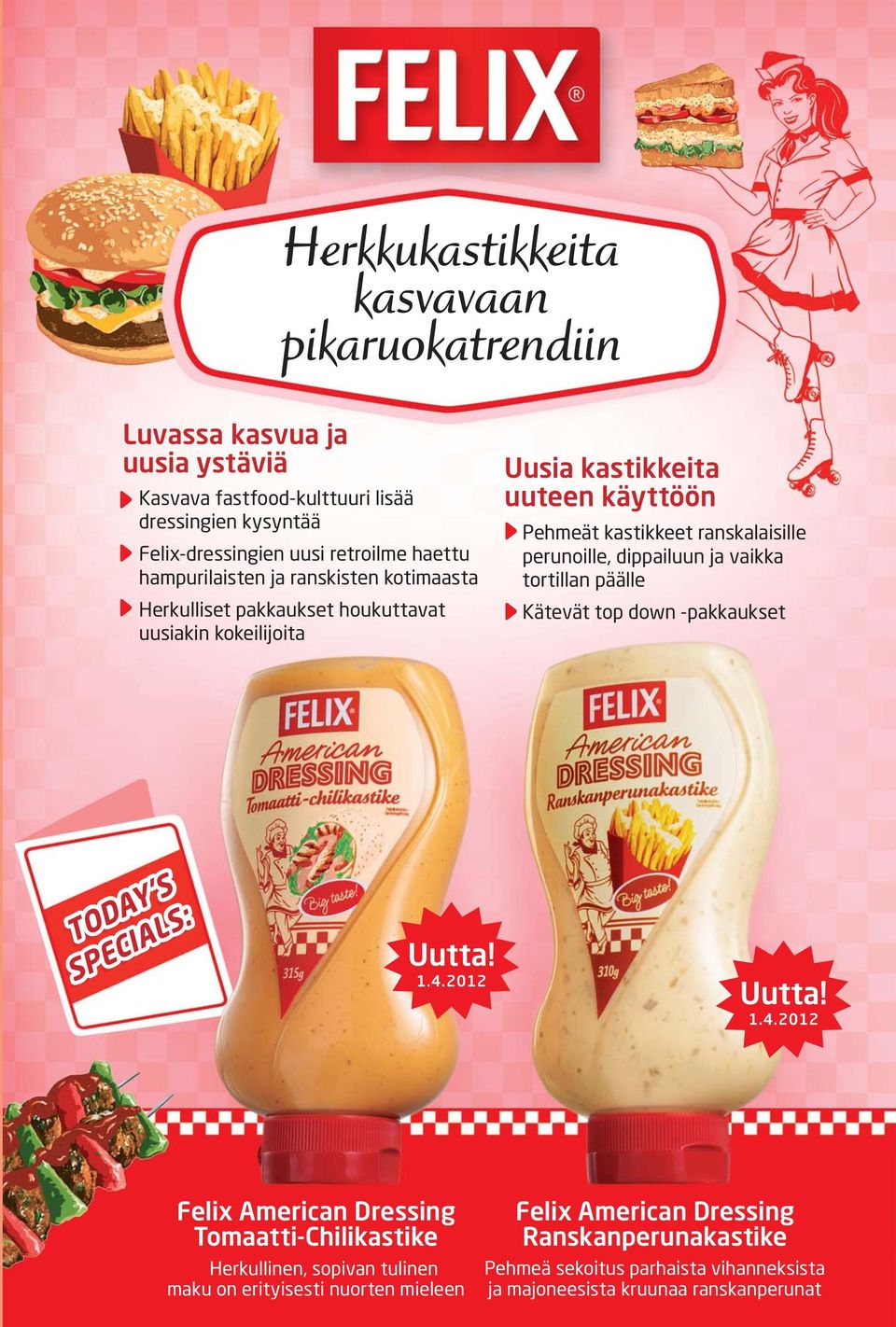 perunoille, dippailuun ja vaikka tortillan päälle Kätevät top down -pakkaukset TODAY S S SPECIALS: Uutta! 1.4.