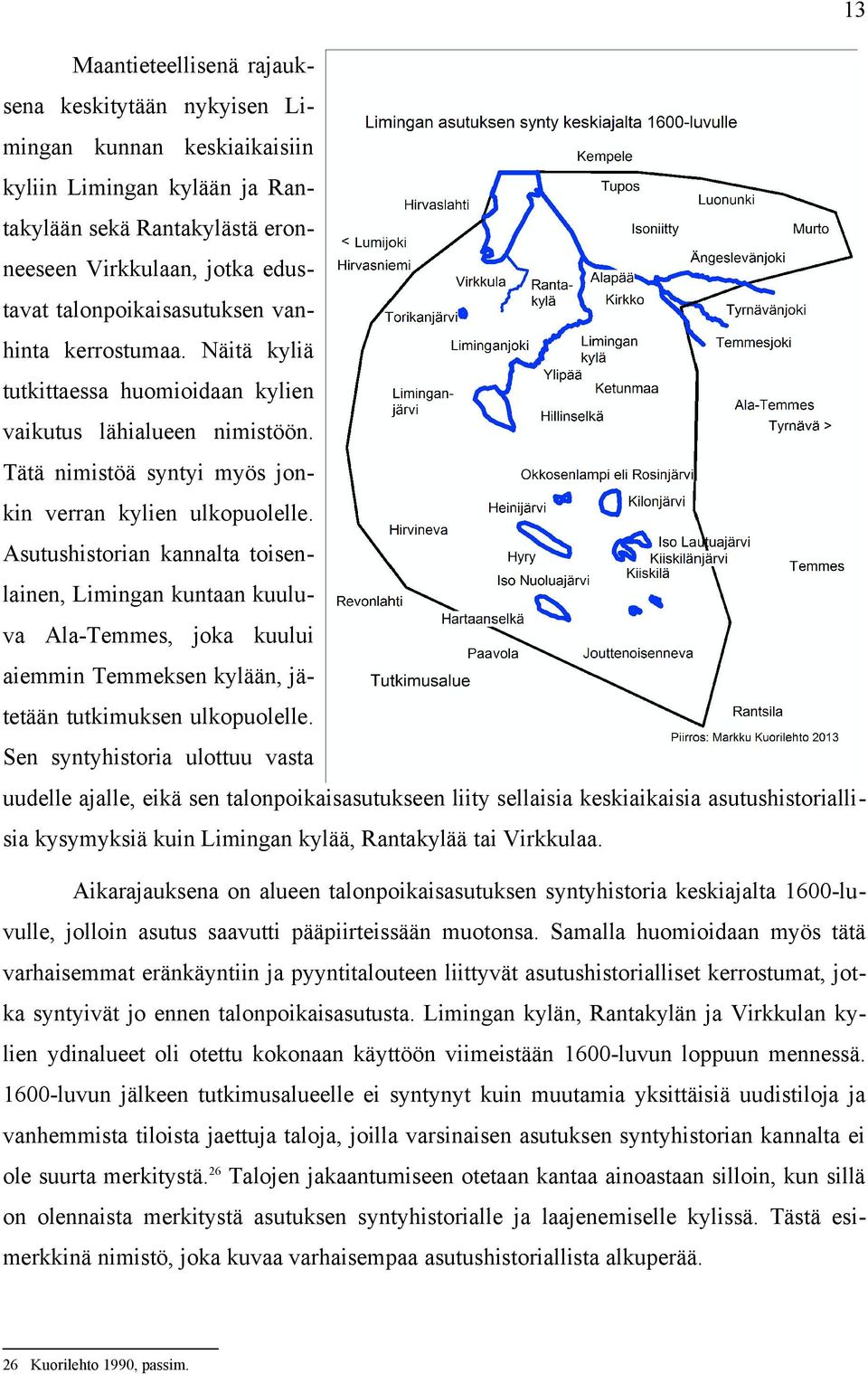 Asutushistorian kannalta toisenlainen, Limingan kuntaan kuuluva Ala-Temmes, joka kuului aiemmin Temmeksen kylään, jätetään tutkimuksen ulkopuolelle.