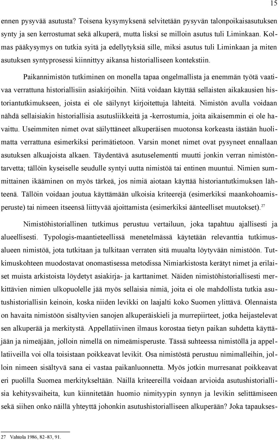 Paikannimistön tutkiminen on monella tapaa ongelmallista ja enemmän työtä vaativaa verrattuna historiallisiin asiakirjoihin.