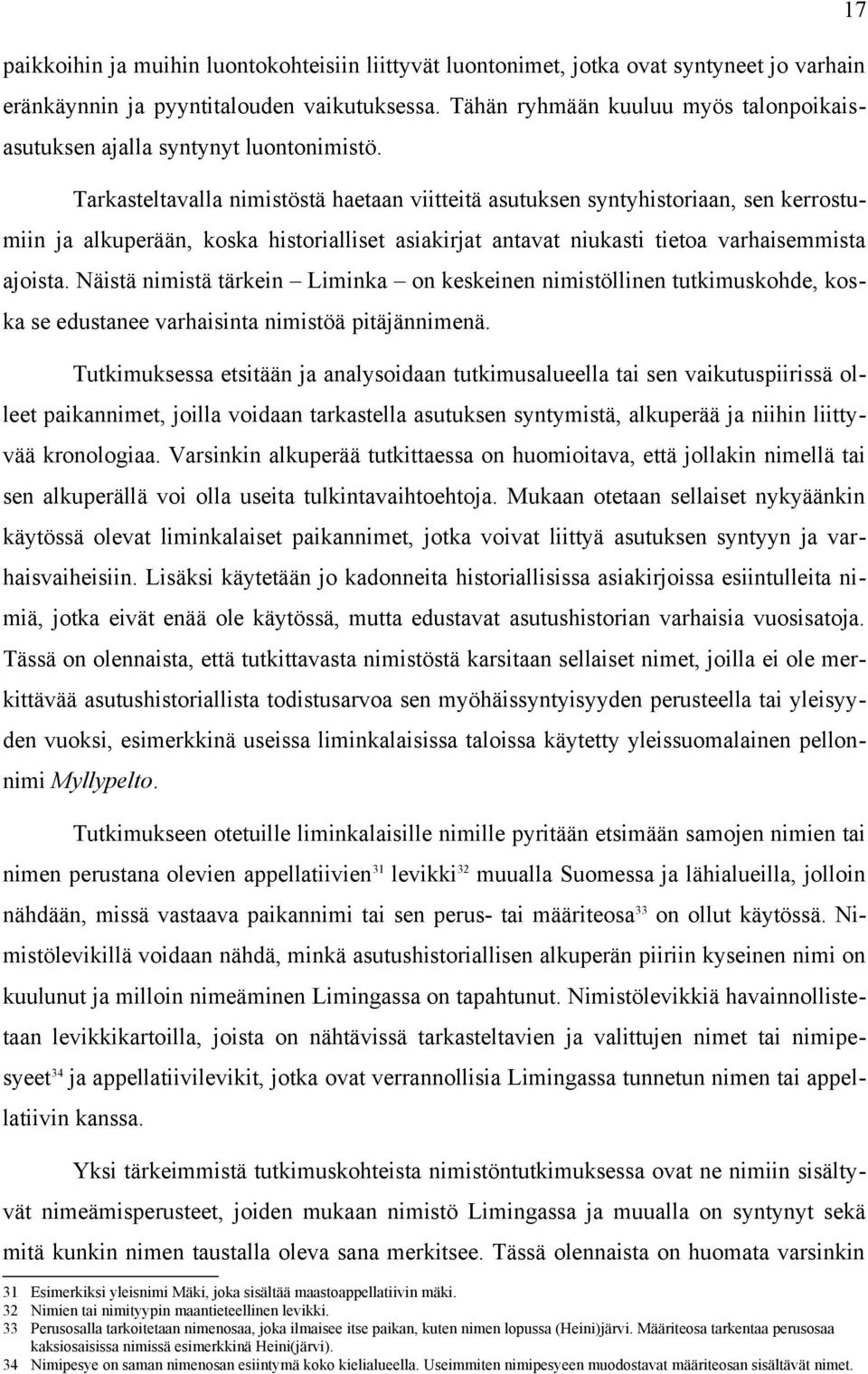 Tarkasteltavalla nimistöstä haetaan viitteitä asutuksen syntyhistoriaan, sen kerrostumiin ja alkuperään, koska historialliset asiakirjat antavat niukasti tietoa varhaisemmista ajoista.