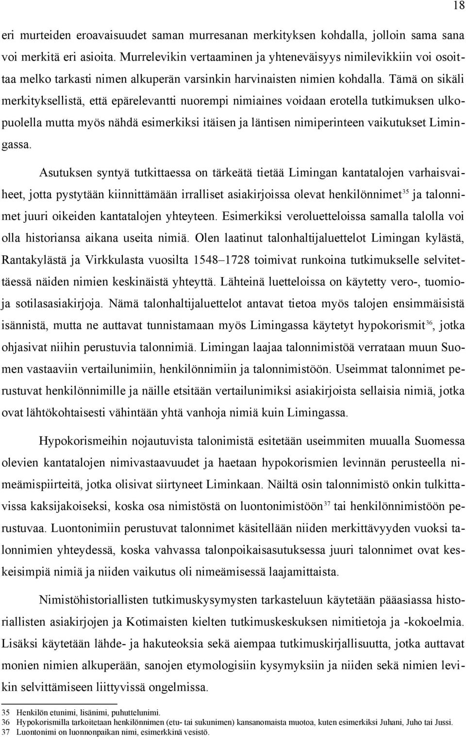 Tämä on sikäli merkityksellistä, että epärelevantti nuorempi nimiaines voidaan erotella tutkimuksen ulkopuolella mutta myös nähdä esimerkiksi itäisen ja läntisen nimiperinteen vaikutukset Limingassa.