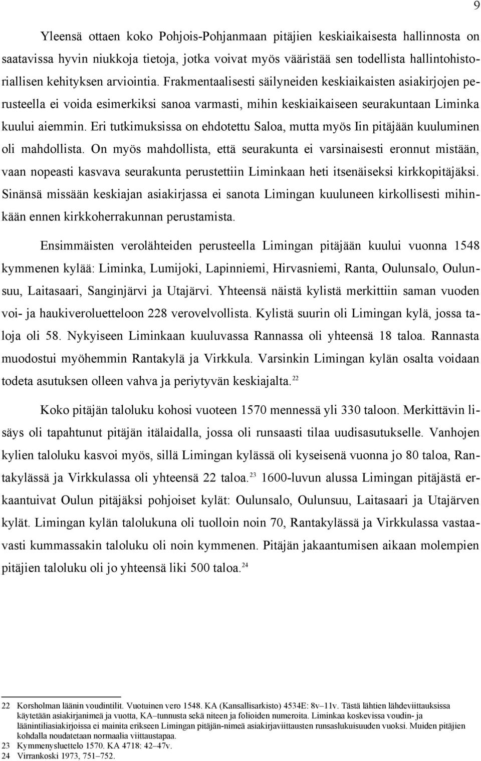 Eri tutkimuksissa on ehdotettu Saloa, mutta myös Iin pitäjään kuuluminen oli mahdollista.