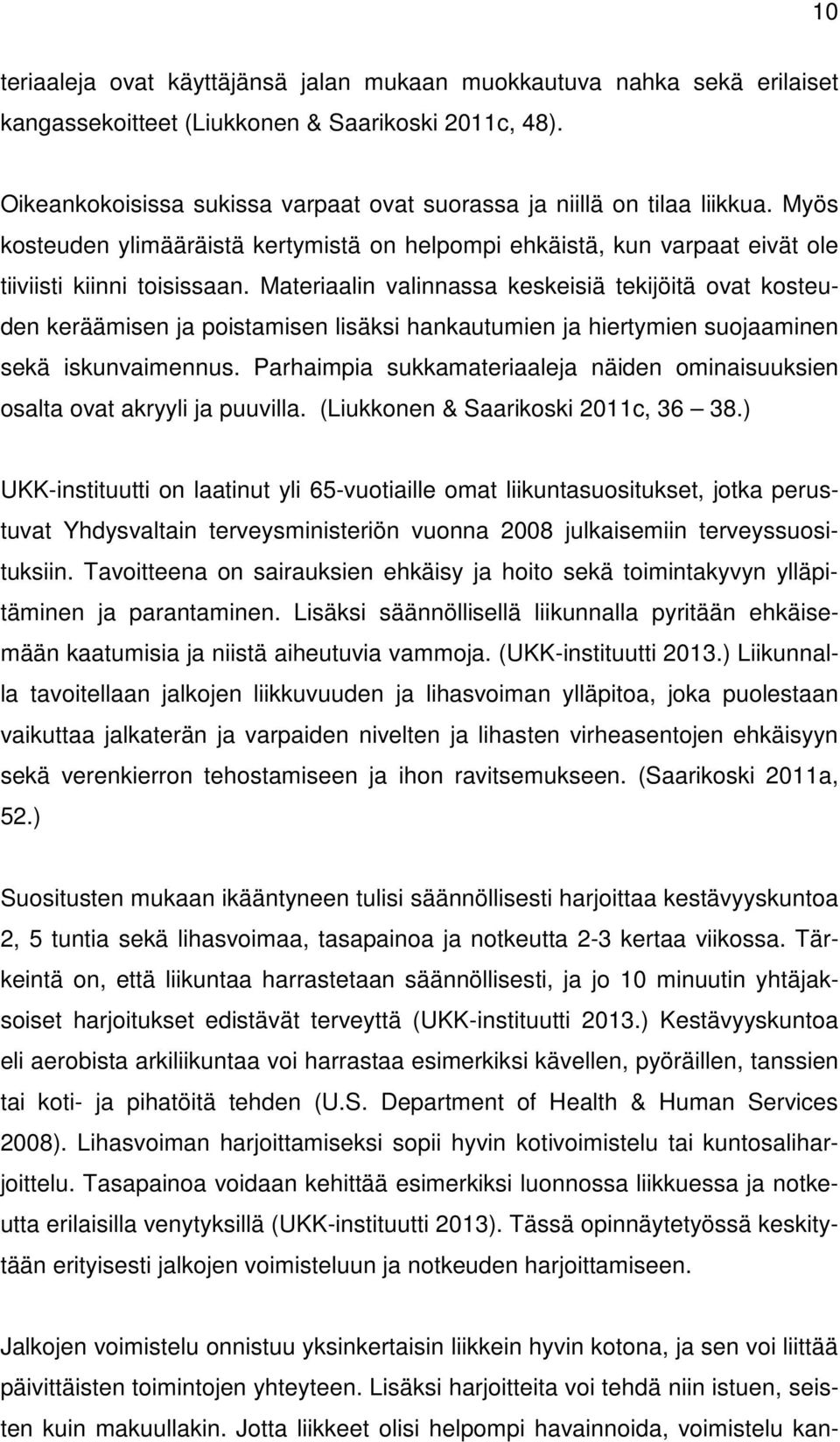 Materiaalin valinnassa keskeisiä tekijöitä ovat kosteuden keräämisen ja poistamisen lisäksi hankautumien ja hiertymien suojaaminen sekä iskunvaimennus.