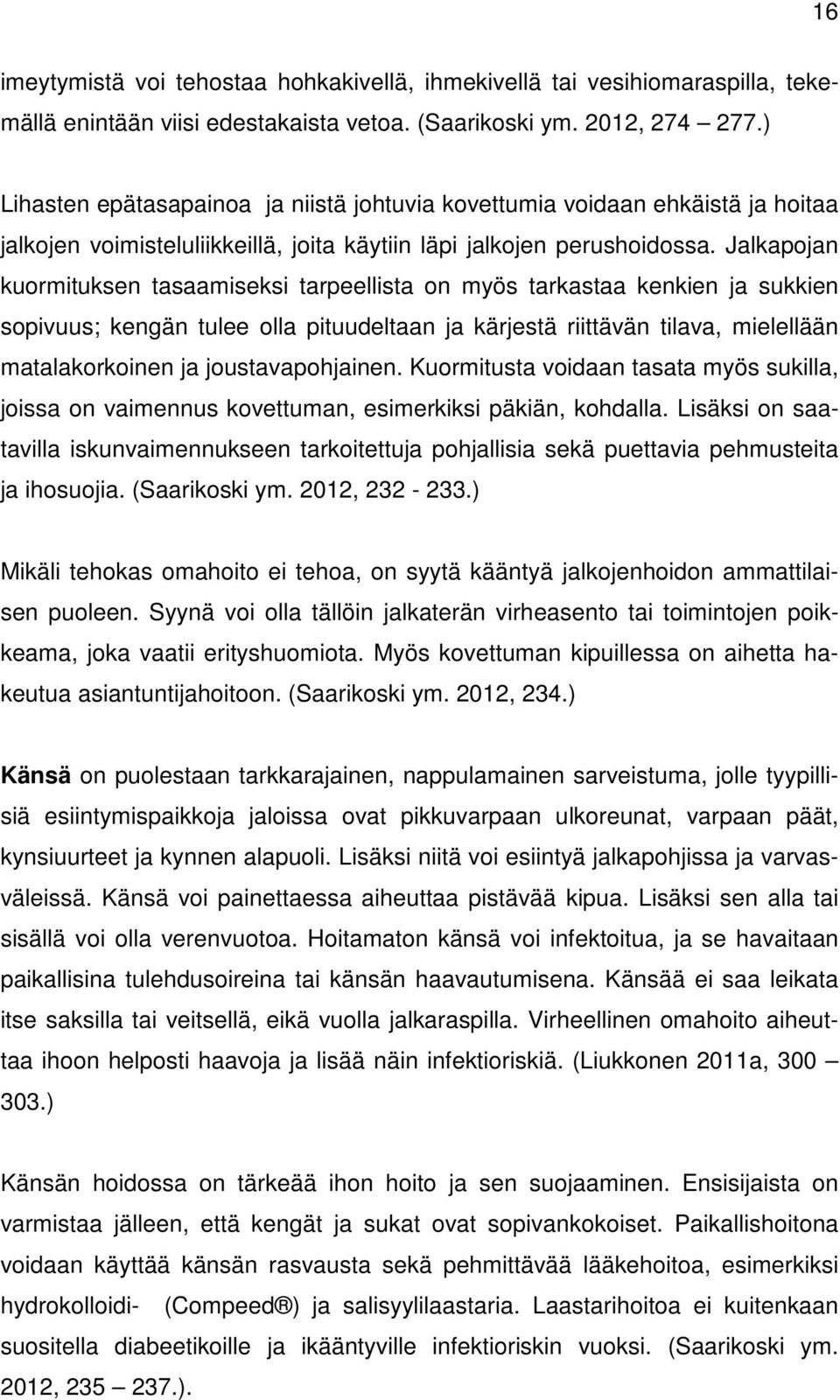 Jalkapojan kuormituksen tasaamiseksi tarpeellista on myös tarkastaa kenkien ja sukkien sopivuus; kengän tulee olla pituudeltaan ja kärjestä riittävän tilava, mielellään matalakorkoinen ja