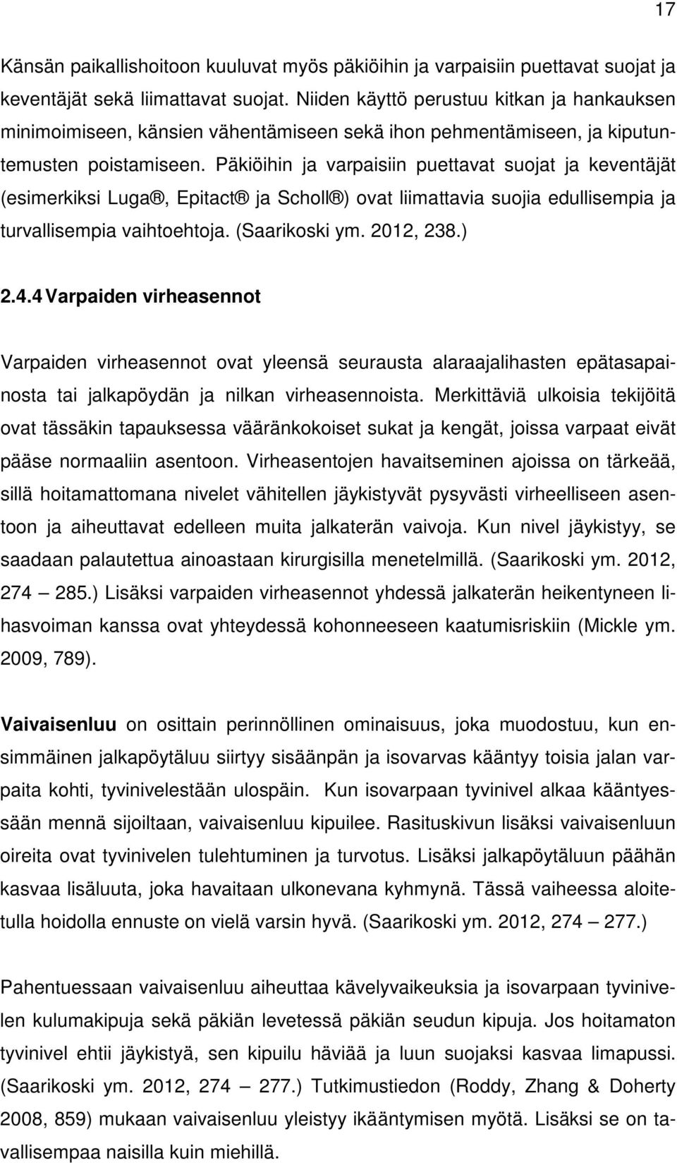 Päkiöihin ja varpaisiin puettavat suojat ja keventäjät (esimerkiksi Luga, Epitact ja Scholl ) ovat liimattavia suojia edullisempia ja turvallisempia vaihtoehtoja. (Saarikoski ym. 2012, 238.) 2.4.