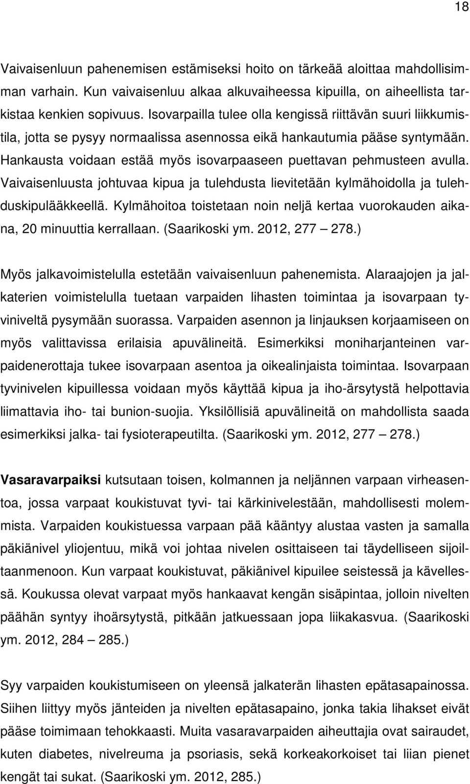 Hankausta voidaan estää myös isovarpaaseen puettavan pehmusteen avulla. Vaivaisenluusta johtuvaa kipua ja tulehdusta lievitetään kylmähoidolla ja tulehduskipulääkkeellä.