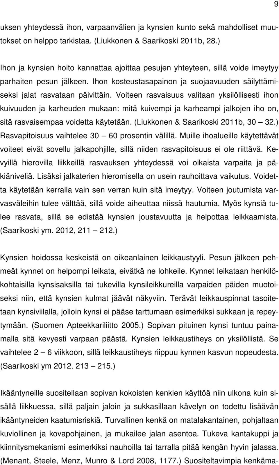 Voiteen rasvaisuus valitaan yksilöllisesti ihon kuivuuden ja karheuden mukaan: mitä kuivempi ja karheampi jalkojen iho on, sitä rasvaisempaa voidetta käytetään. (Liukkonen & Saarikoski 2011b, 30 32.