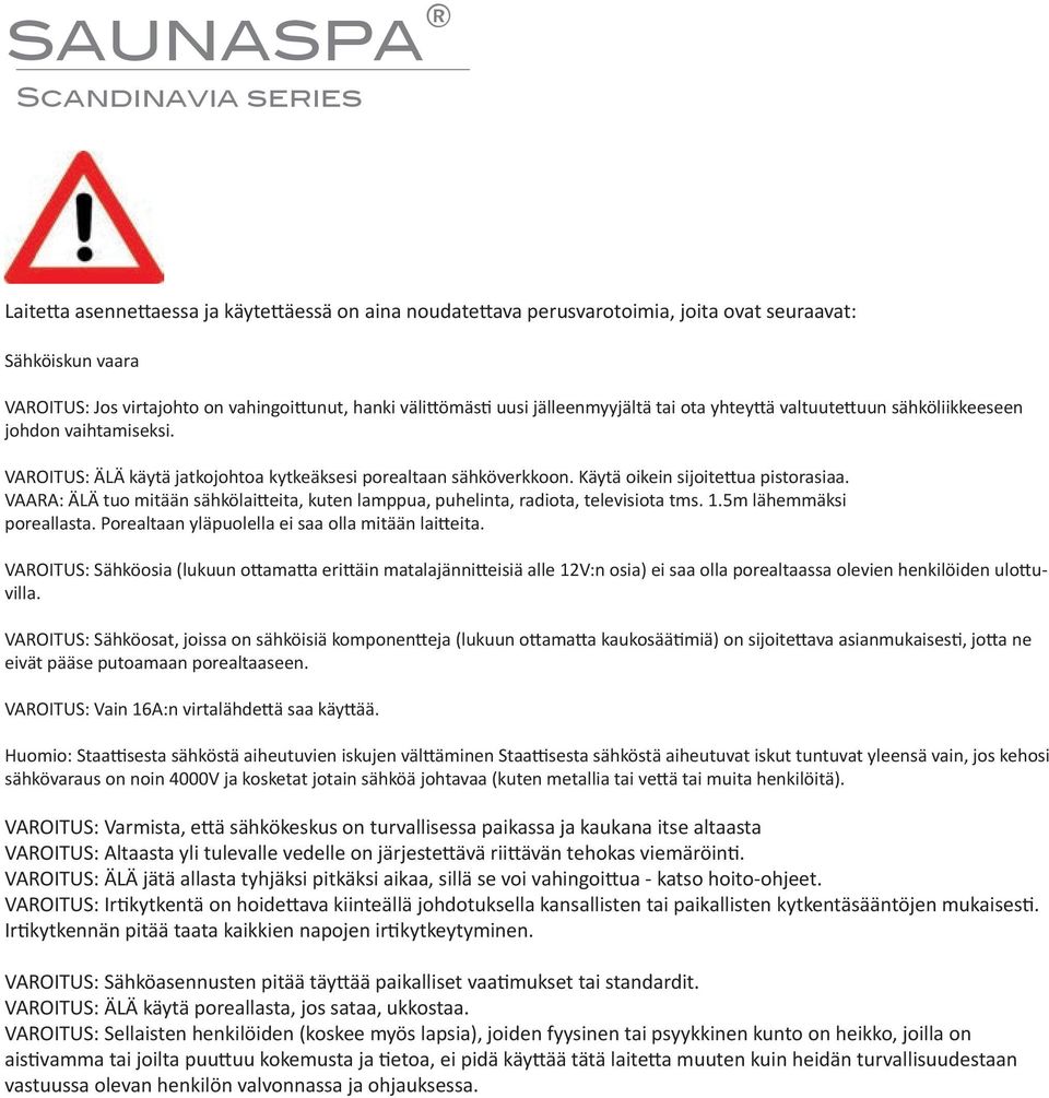 VAARA: ÄLÄ tuo mitään sähkölaitteita, kuten lamppua, puhelinta, radiota, televisiota tms. 1.5m lähemmäksi poreallasta. Porealtaan yläpuolella ei saa olla mitään laitteita.