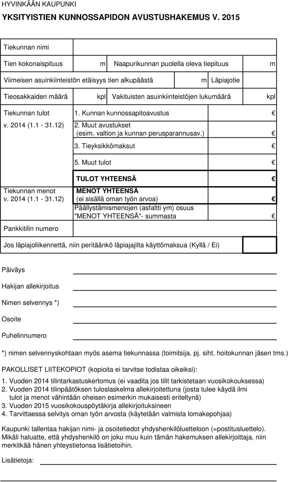 asuinkiinteistöjen lukumäärä kpl Tiekunnan tulot 1. Kunnan kunnossapitoavustus v. 2014 (1.1-31.12) 2. Muut avustukset (esim. valtion ja kunnan perusparannusav.) 3. Tieyksikkömaksut 5.