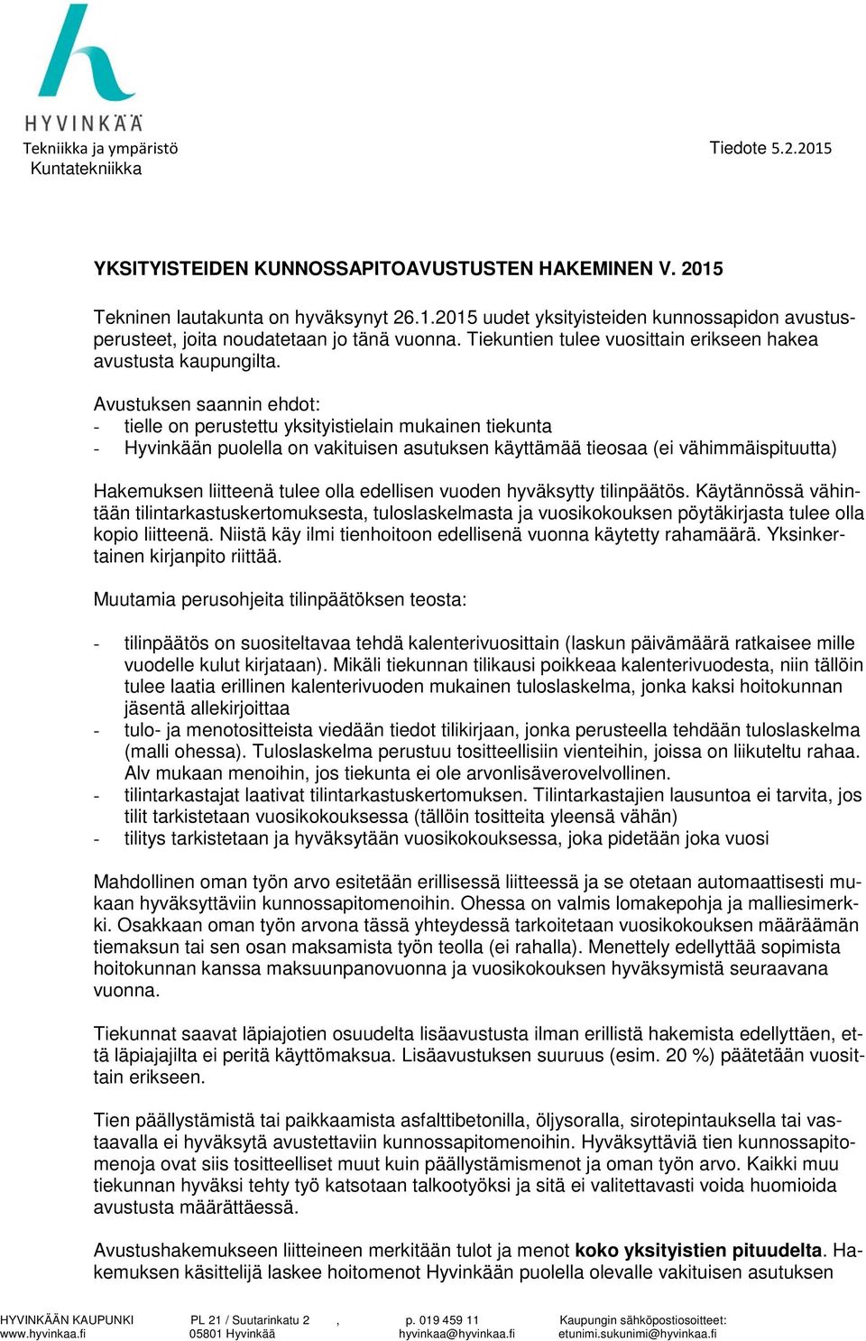 Avustuksen saannin ehdot: - tielle on perustettu yksityistielain mukainen tiekunta - Hyvinkään puolella on vakituisen asutuksen käyttämää tieosaa (ei vähimmäispituutta) Hakemuksen liitteenä tulee