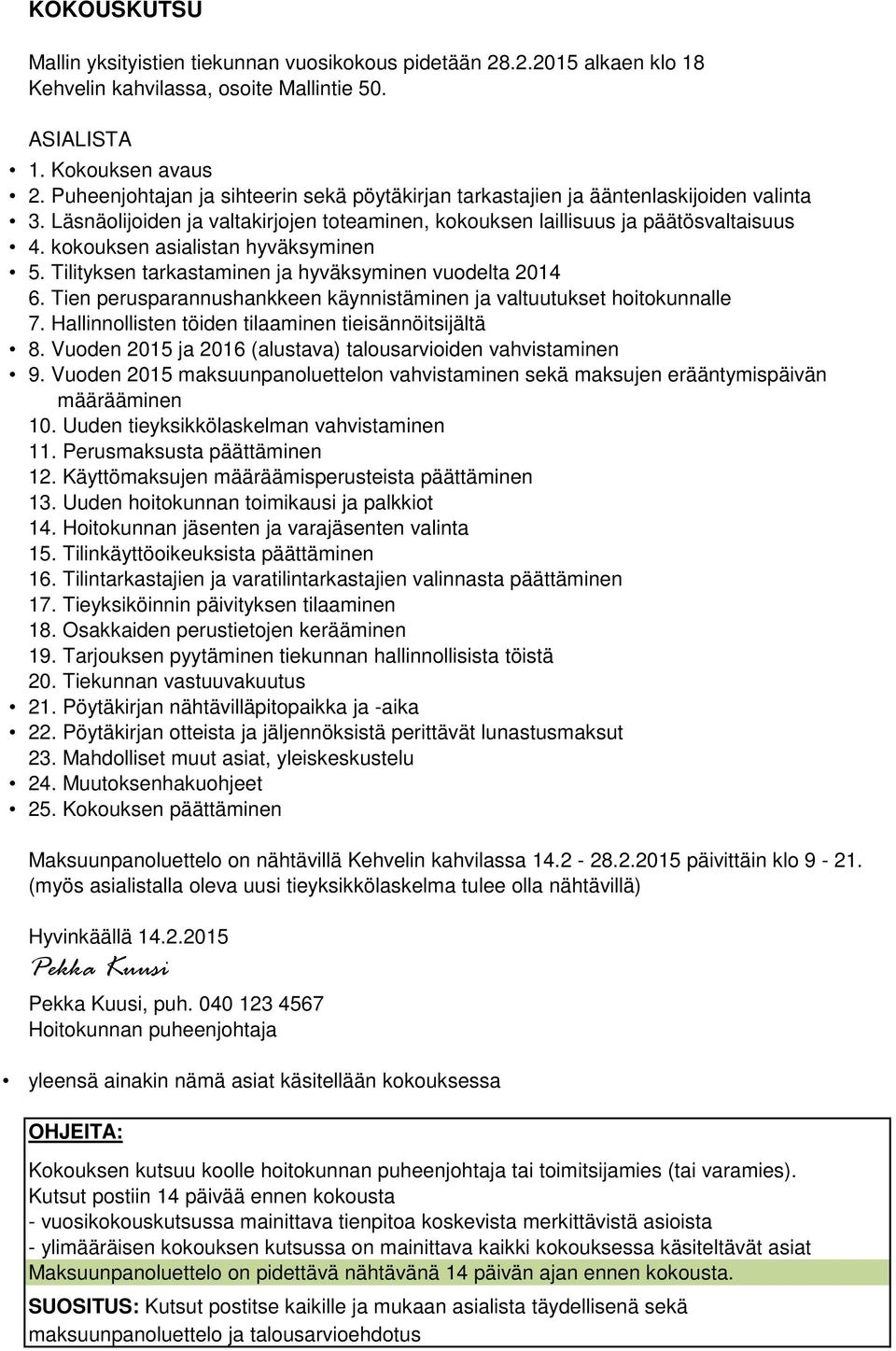 kokouksen asialistan hyväksyminen 5. Tilityksen tarkastaminen ja hyväksyminen vuodelta 2014 6. Tien perusparannushankkeen käynnistäminen ja valtuutukset hoitokunnalle 7.