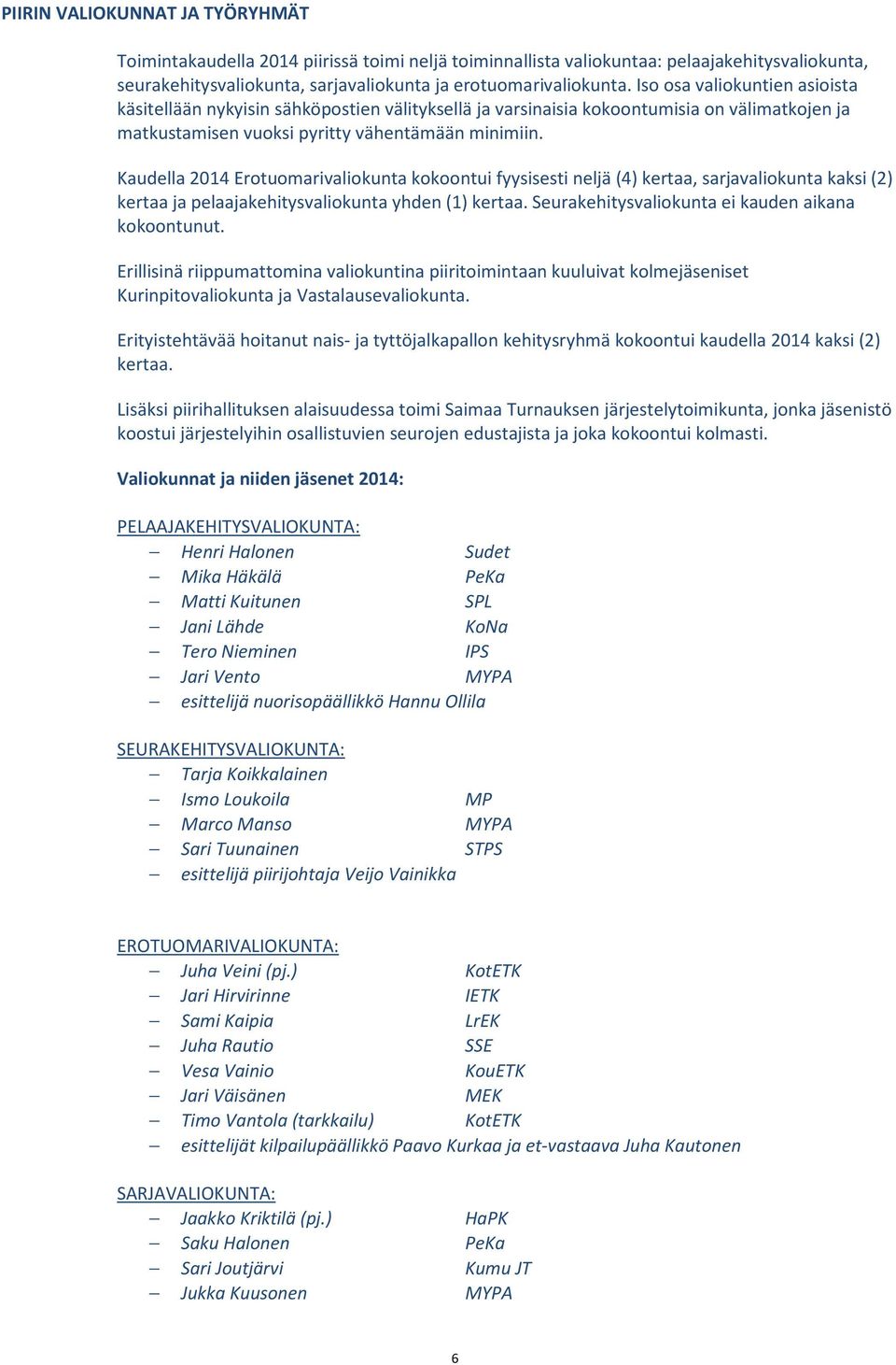 Kaudella 2014 Erotuomarivaliokunta kokoontui fyysisesti neljä (4) kertaa, sarjavaliokunta kaksi (2) kertaa ja pelaajakehitysvaliokunta yhden (1) kertaa.