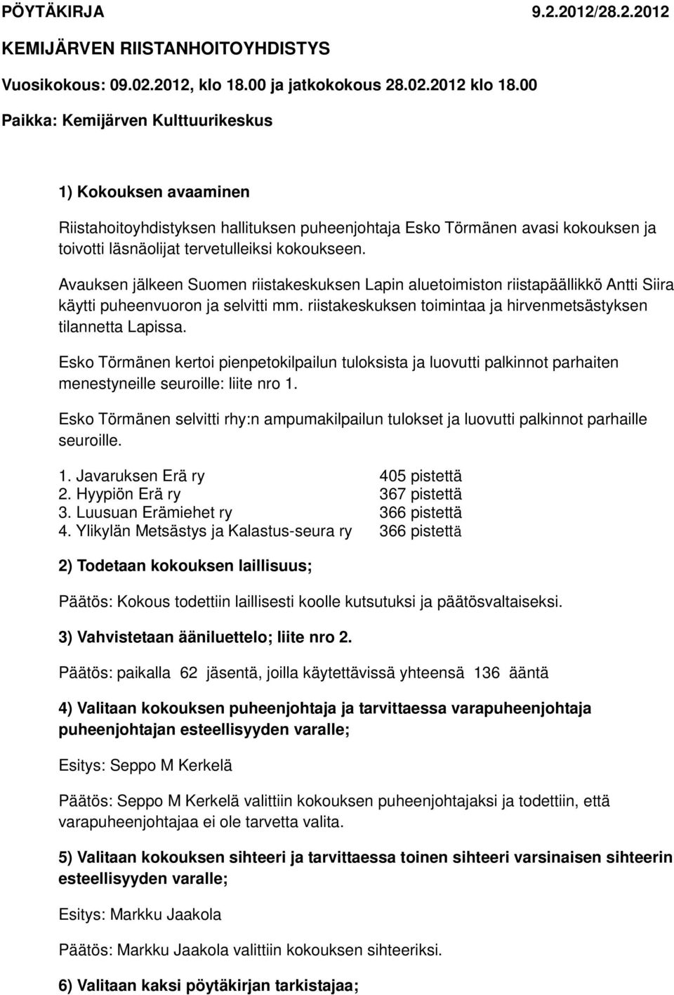 Avauksen jälkeen Suomen riistakeskuksen Lapin aluetoimiston riistapäällikkö Antti Siira käytti puheenvuoron ja selvitti mm. riistakeskuksen toimintaa ja hirvenmetsästyksen tilannetta Lapissa.