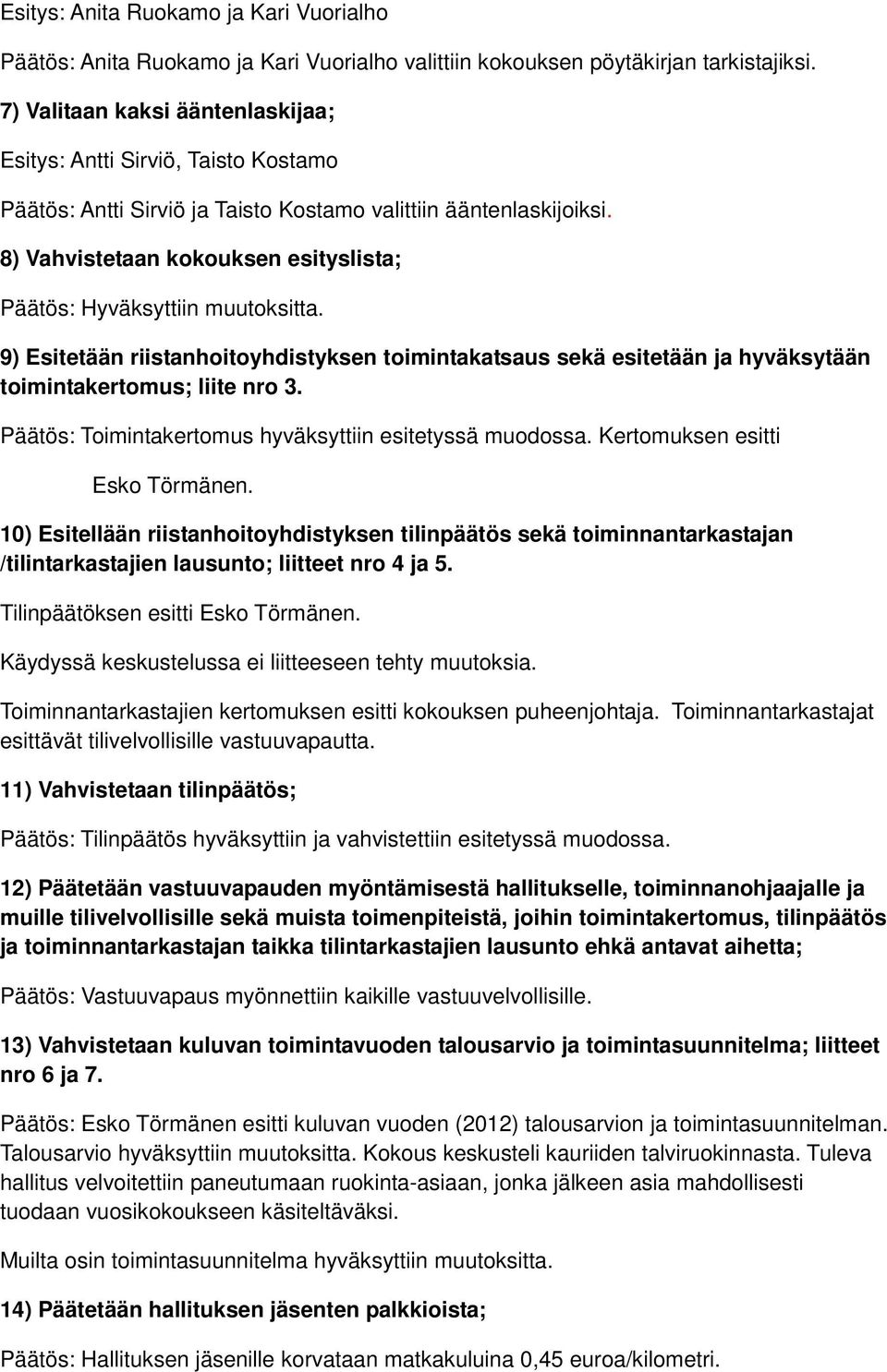 8) Vahvistetaan kokouksen esityslista; Päätös: Hyväksyttiin muutoksitta. 9) Esitetään riistanhoitoyhdistyksen toimintakatsaus sekä esitetään ja hyväksytään toimintakertomus; liite nro 3.