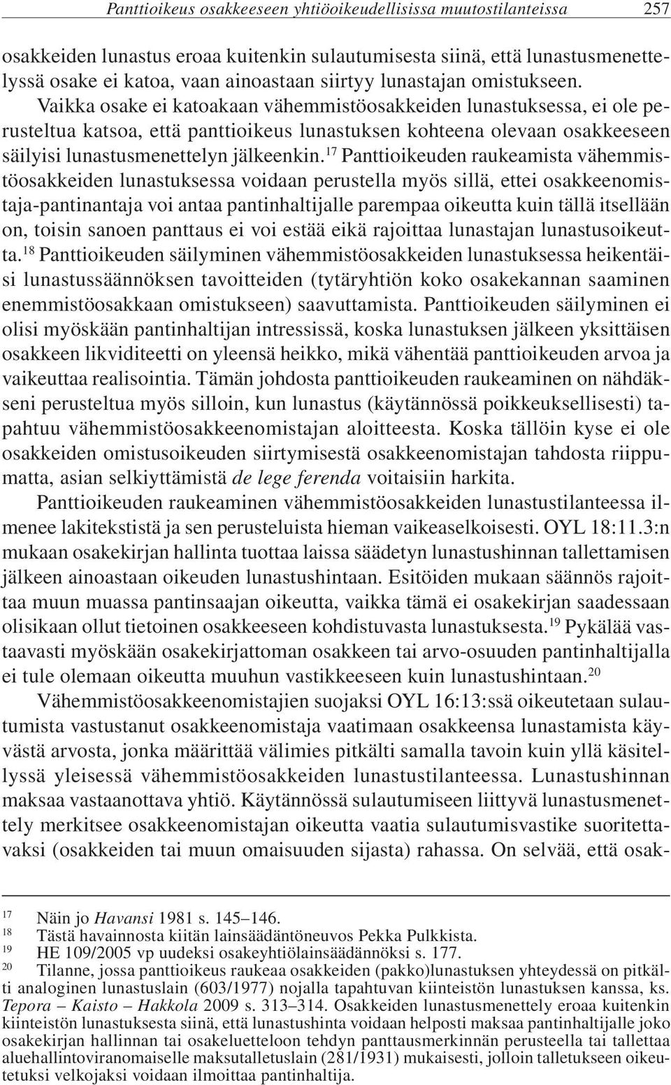 Vaikka osake ei katoakaan vähemmistöosakkeiden lunastuksessa, ei ole perusteltua katsoa, että panttioikeus lunastuksen kohteena olevaan osakkeeseen säilyisi lunastusmenettelyn jälkeenkin.