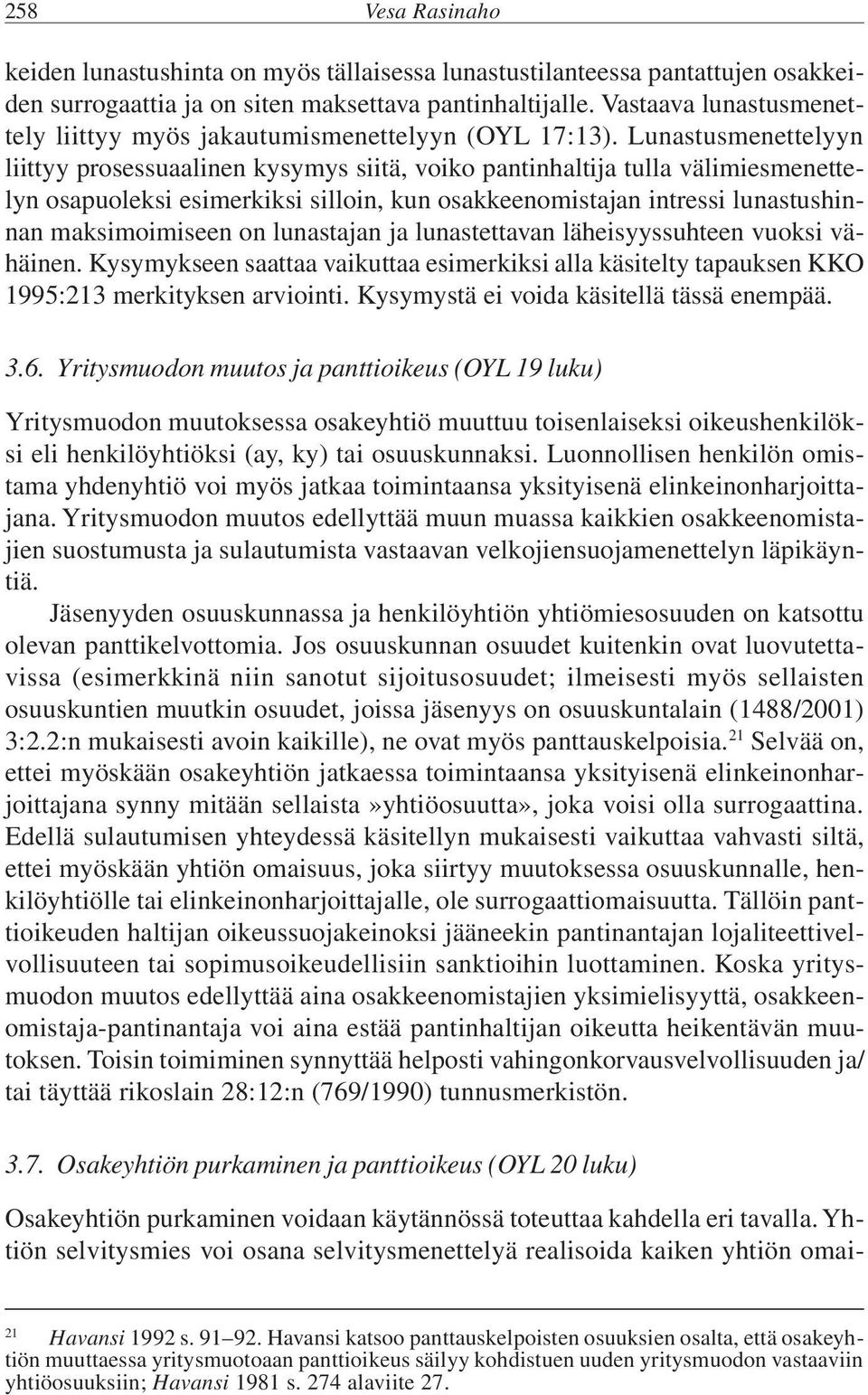 Lunastusmenettelyyn liittyy prosessuaalinen kysymys siitä, voiko pantinhaltija tulla välimiesmenettelyn osapuoleksi esimerkiksi silloin, kun osakkeenomistajan intressi lunastushinnan maksimoimiseen