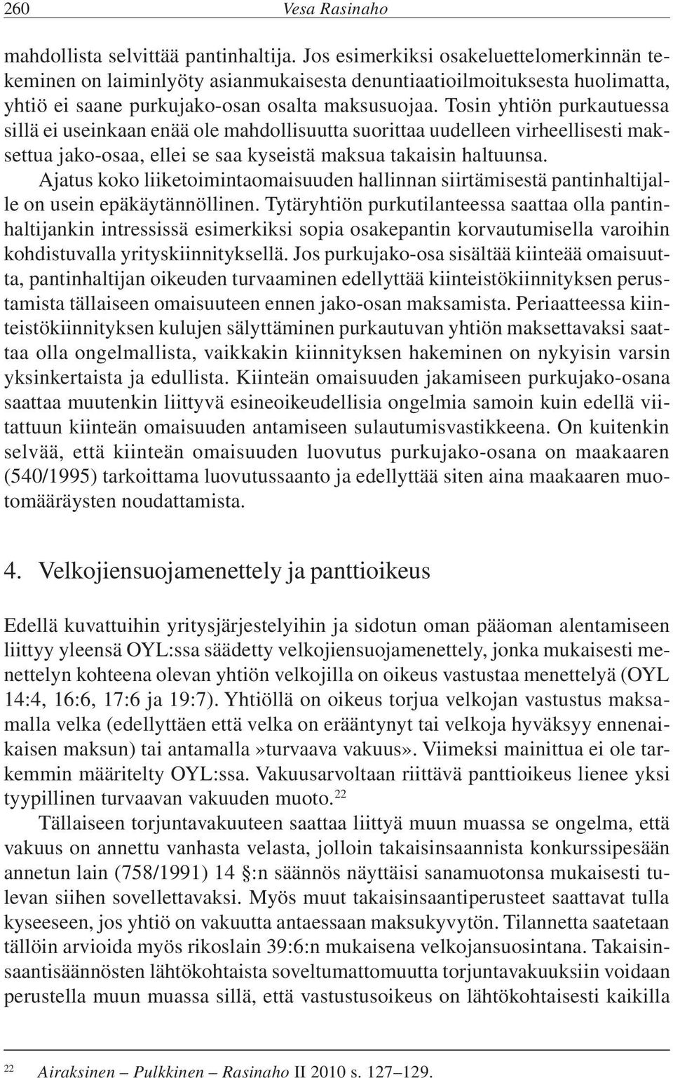 Tosin yhtiön purkautuessa sillä ei useinkaan enää ole mahdollisuutta suorittaa uudelleen virheellisesti maksettua jako-osaa, ellei se saa kyseistä maksua takaisin haltuunsa.